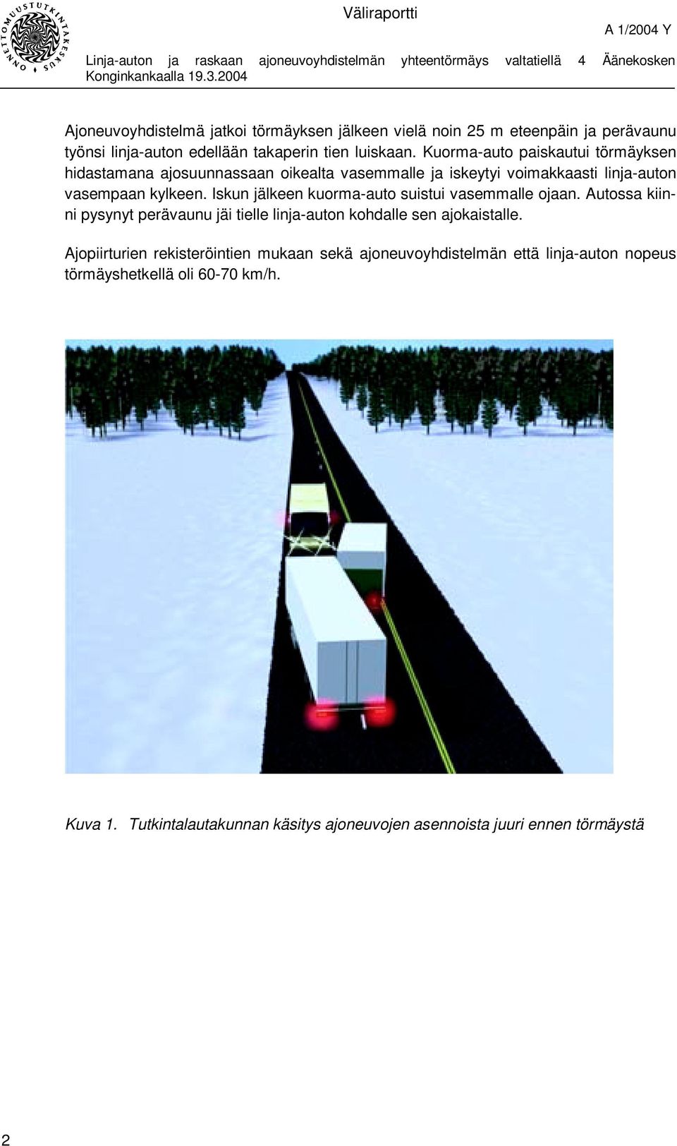 Iskun jälkeen kuorma-auto suistui vasemmalle ojaan. Autossa kiinni pysynyt perävaunu jäi tielle linja-auton kohdalle sen ajokaistalle.