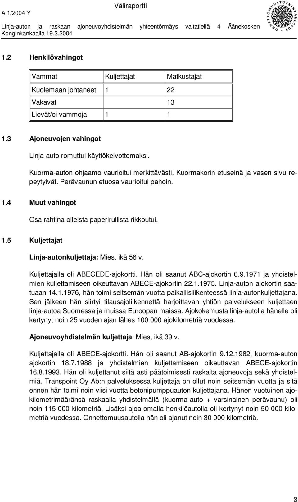 Kuljettajalla oli ABECEDE-ajokortti. Hän oli saanut ABC-ajokortin 6.9.1971 ja yhdistelmien kuljettamiseen oikeuttavan ABECE-ajokortin 22.1.1975. Linja-auton ajokortin saatuaan 14.1.1976, hän toimi seitsemän vuotta paikallisliikenteessä linja-autonkuljettajana.