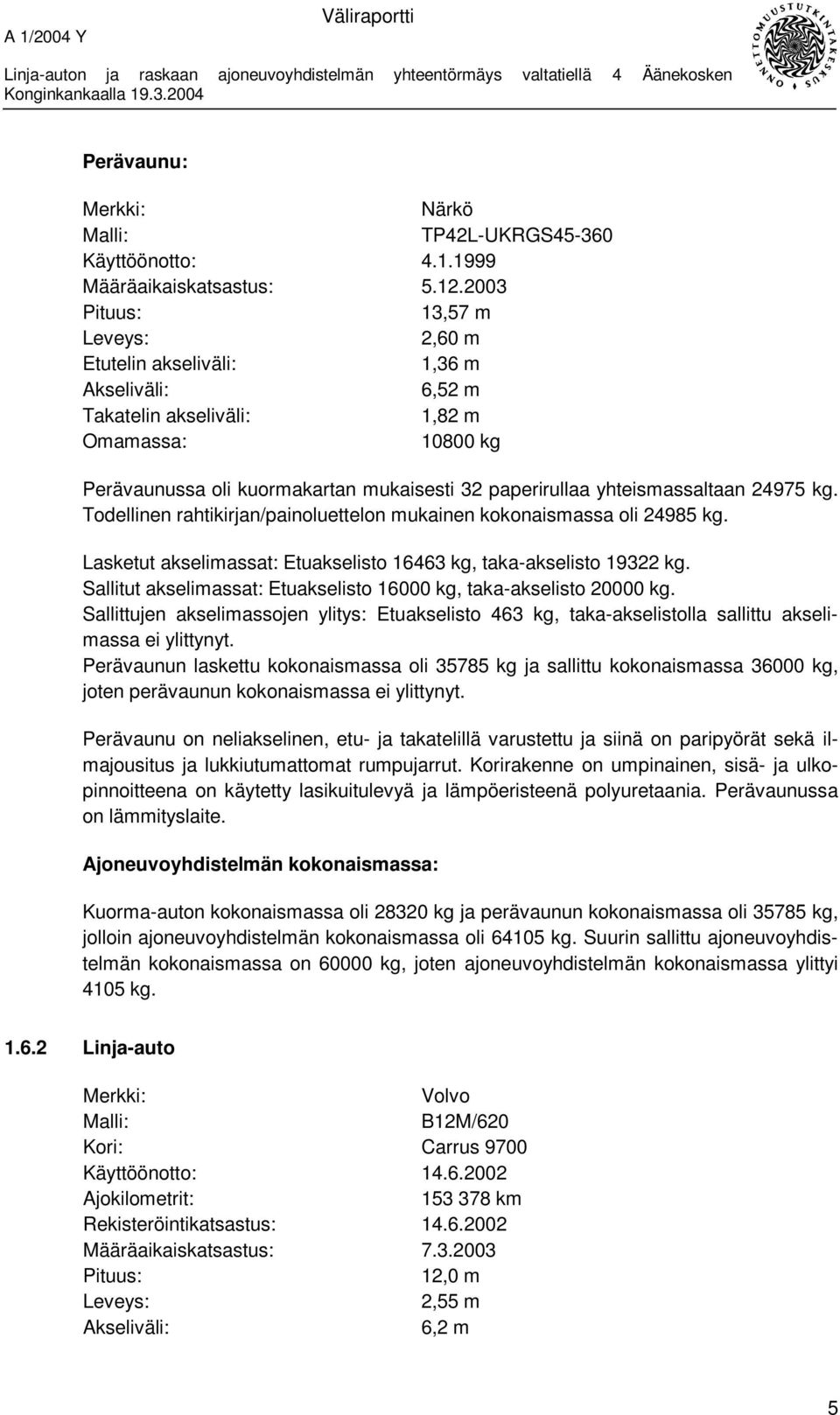 yhteismassaltaan 24975 kg. Todellinen rahtikirjan/painoluettelon mukainen kokonaismassa oli 24985 kg. Lasketut akselimassat: Etuakselisto 16463 kg, taka-akselisto 19322 kg.