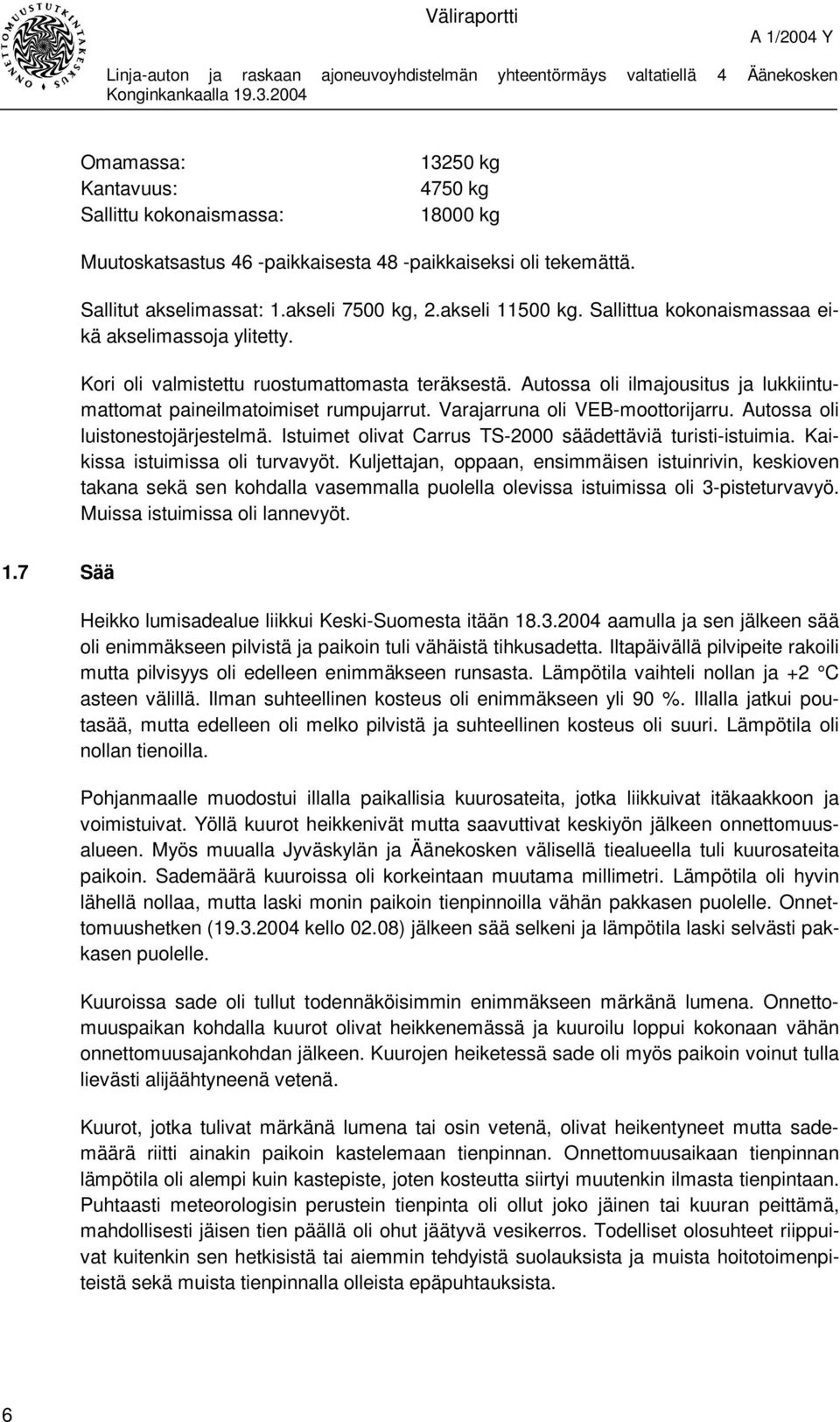 Varajarruna oli VEB-moottorijarru. Autossa oli luistonestojärjestelmä. Istuimet olivat Carrus TS-2000 säädettäviä turisti-istuimia. Kaikissa istuimissa oli turvavyöt.