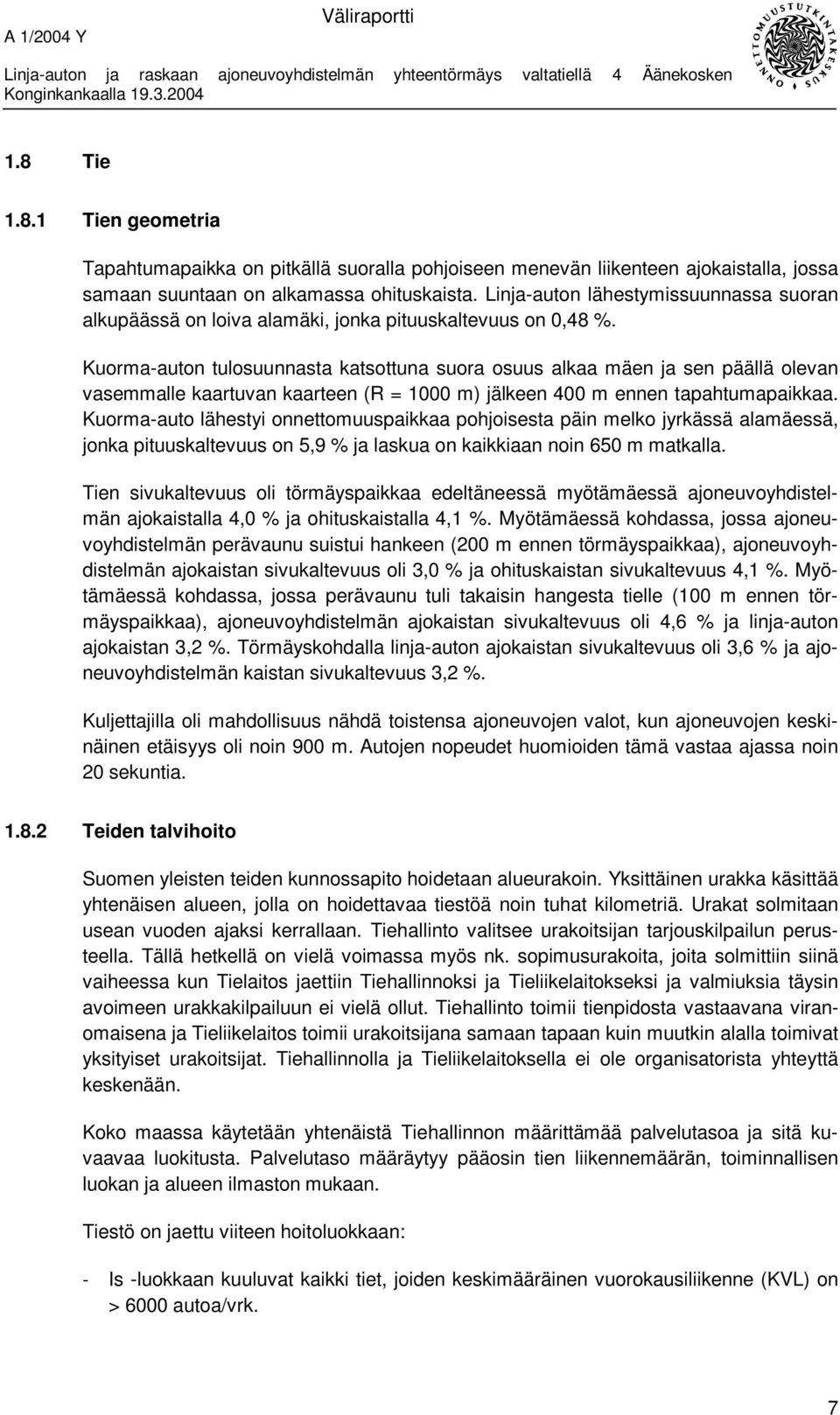 Kuorma-auton tulosuunnasta katsottuna suora osuus alkaa mäen ja sen päällä olevan vasemmalle kaartuvan kaarteen (R = 1000 m) jälkeen 400 m ennen tapahtumapaikkaa.