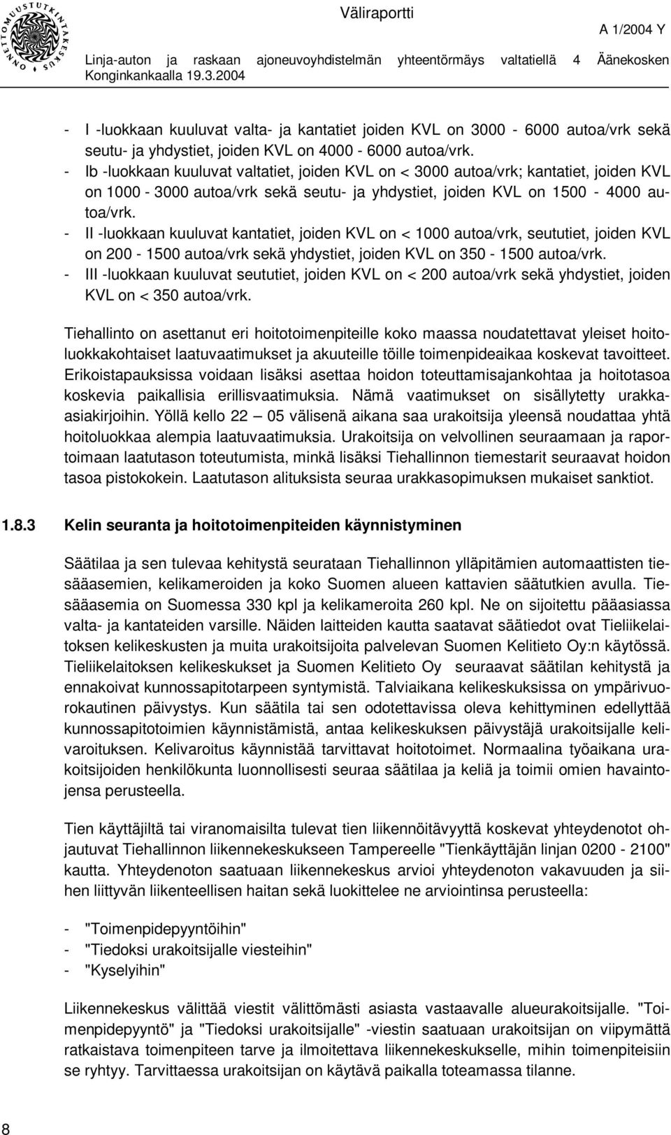 - II -luokkaan kuuluvat kantatiet, joiden KVL on < 1000 autoa/vrk, seututiet, joiden KVL on 200-1500 autoa/vrk sekä yhdystiet, joiden KVL on 350-1500 autoa/vrk.