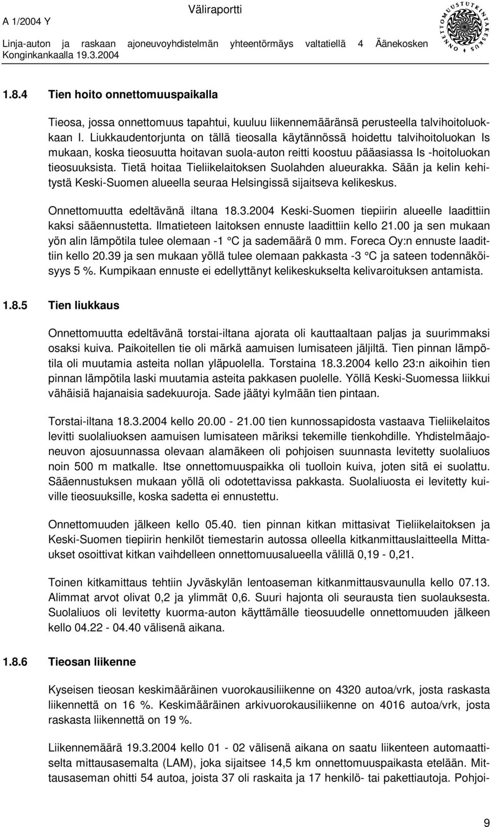 Tietä hoitaa Tieliikelaitoksen Suolahden alueurakka. Sään ja kelin kehitystä Keski-Suomen alueella seuraa Helsingissä sijaitseva kelikeskus. Onnettomuutta edeltävänä iltana 18.3.