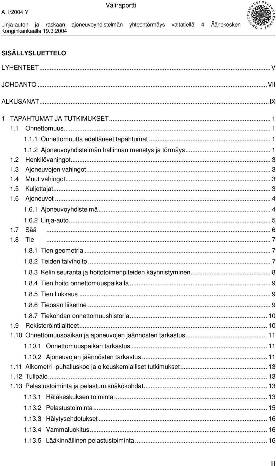 .. 7 1.8.1 Tien geometria... 7 1.8.2 Teiden talvihoito... 7 1.8.3 Kelin seuranta ja hoitotoimenpiteiden käynnistyminen... 8 1.8.4 Tien hoito onnettomuuspaikalla... 9 1.8.5 Tien liukkaus...9 1.8.6 Tieosan liikenne.