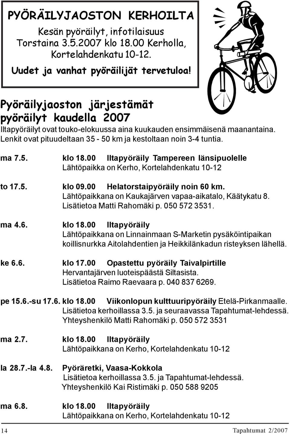 00 Iltapyöräily Tampereen länsipuolelle Lähtöpaikka on Kerho, Kortelahdenkatu 10-12 to 17.5. klo 09.00 Helatorstaipyöräily noin 60 km. Lähtöpaikkana on Kaukajärven vapaa-aikatalo, Käätykatu 8.