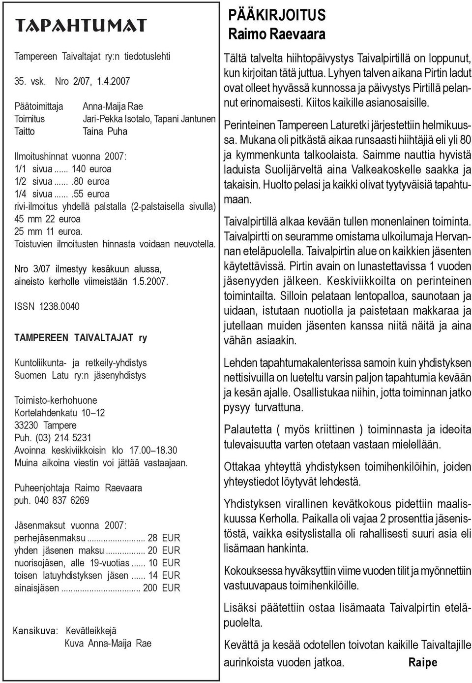 ...55 euroa rivi-ilmoitus yhdellä palstalla (2-palstaisella sivulla) 45 mm 22 euroa 25 mm 11 euroa. Toistuvien ilmoitusten hinnasta voidaan neuvotella.