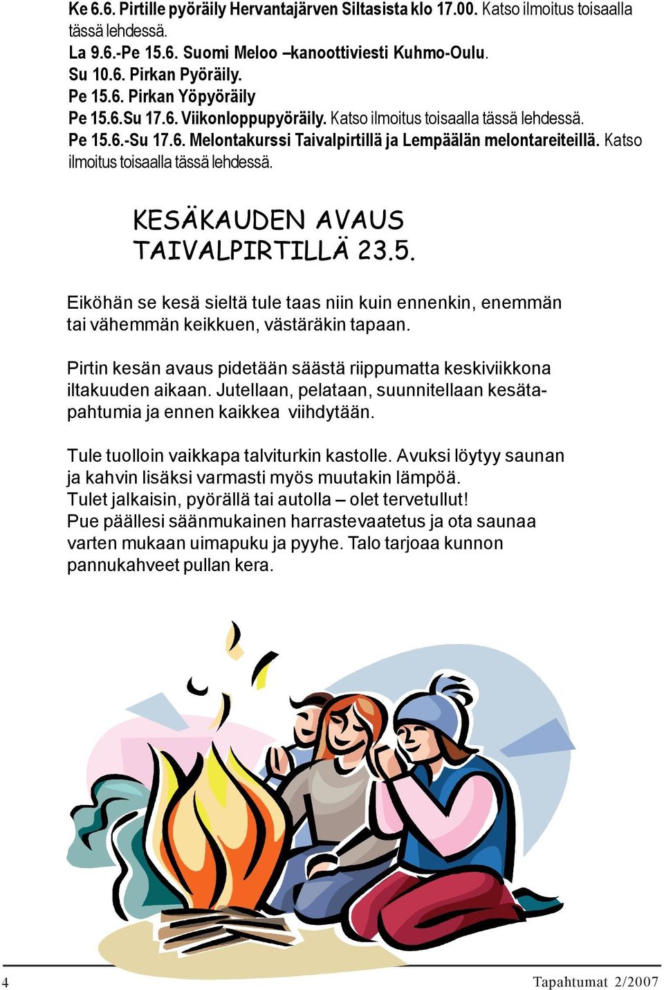 5. Eiköhän se kesä sieltä tule taas niin kuin ennenkin, enemmän tai vähemmän keikkuen, västäräkin tapaan. Pirtin kesän avaus pidetään säästä riippumatta keskiviikkona iltakuuden aikaan.