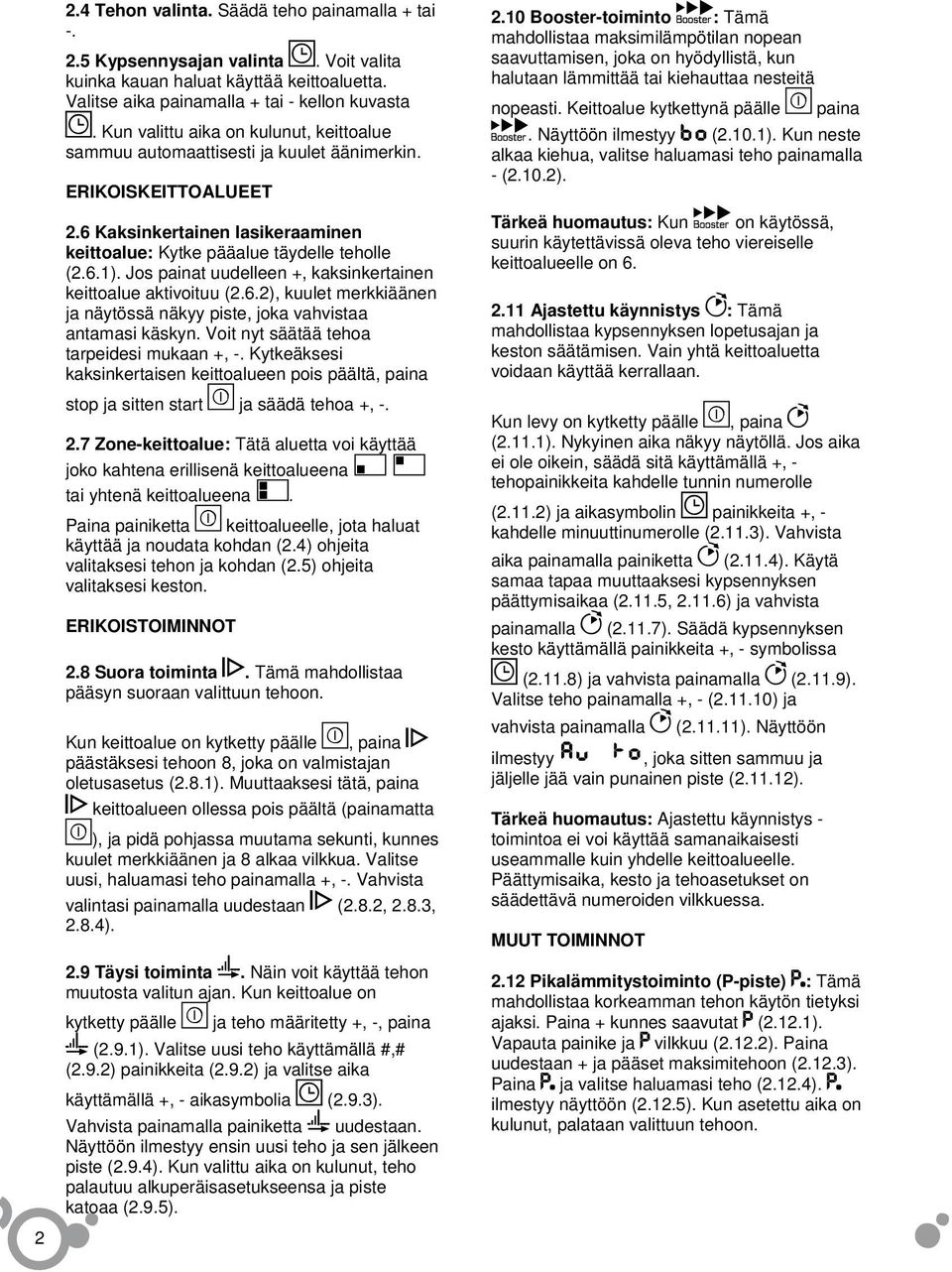 Jos painat uudelleen +, kaksinkertainen keittoalue aktivoituu (2.6.2), kuulet merkkiäänen ja näytössä näkyy piste, joka vahvistaa antamasi käskyn. Voit nyt säätää tehoa tarpeidesi mukaan +, -.