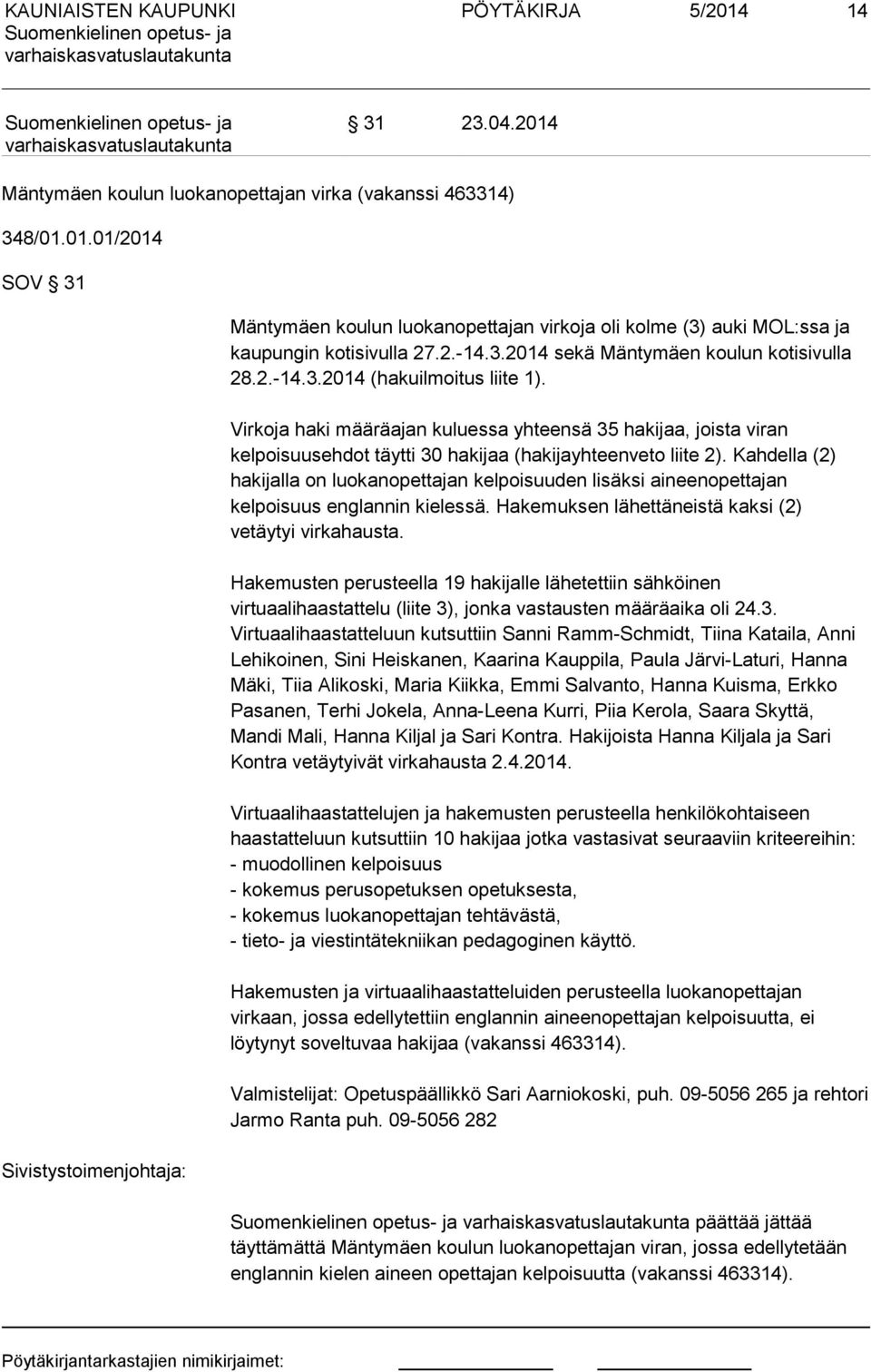 Virkoja haki määräajan kuluessa yhteensä 35 hakijaa, joista viran kelpoisuusehdot täytti 30 hakijaa (hakijayhteenveto liite 2).