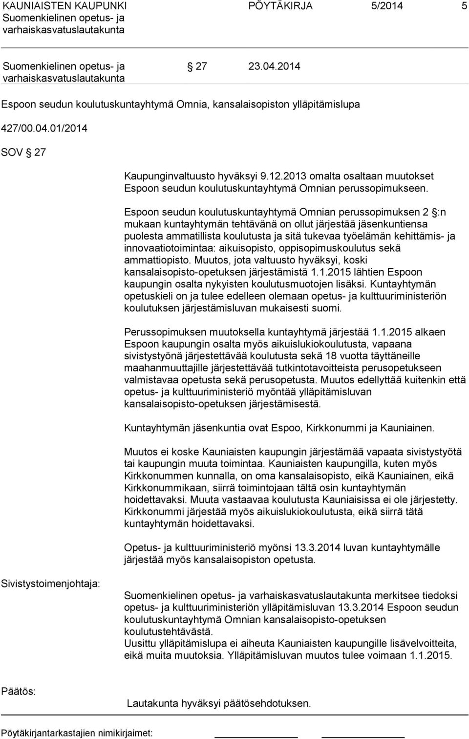 Espoon seudun koulutuskuntayhtymä Omnian perussopimuksen 2 :n mukaan kuntayhtymän tehtävänä on ollut järjestää jäsenkuntiensa puolesta ammatillista koulutusta ja sitä tukevaa työelämän kehittämis- ja