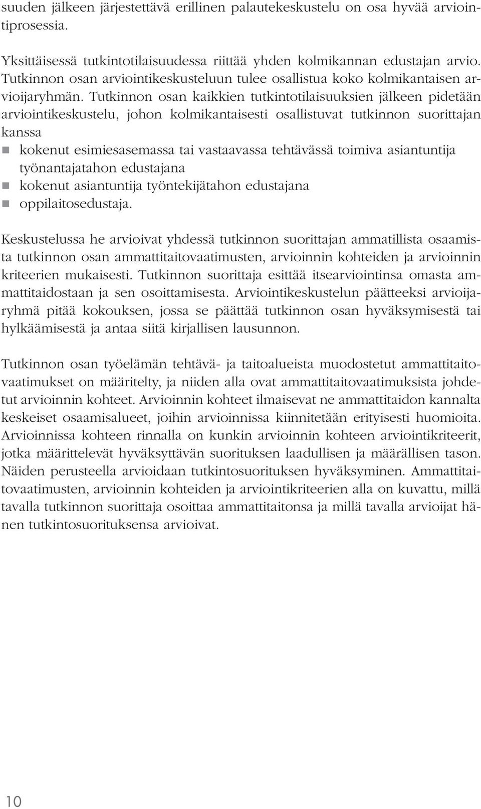 Tutkinnon osan kaikkien tutkintotilaisuuksien jälkeen pidetään arviointikeskustelu, johon kolmikantaisesti osallistuvat tutkinnon suorittajan kanssa kokenut esimiesasemassa tai vastaavassa tehtävässä