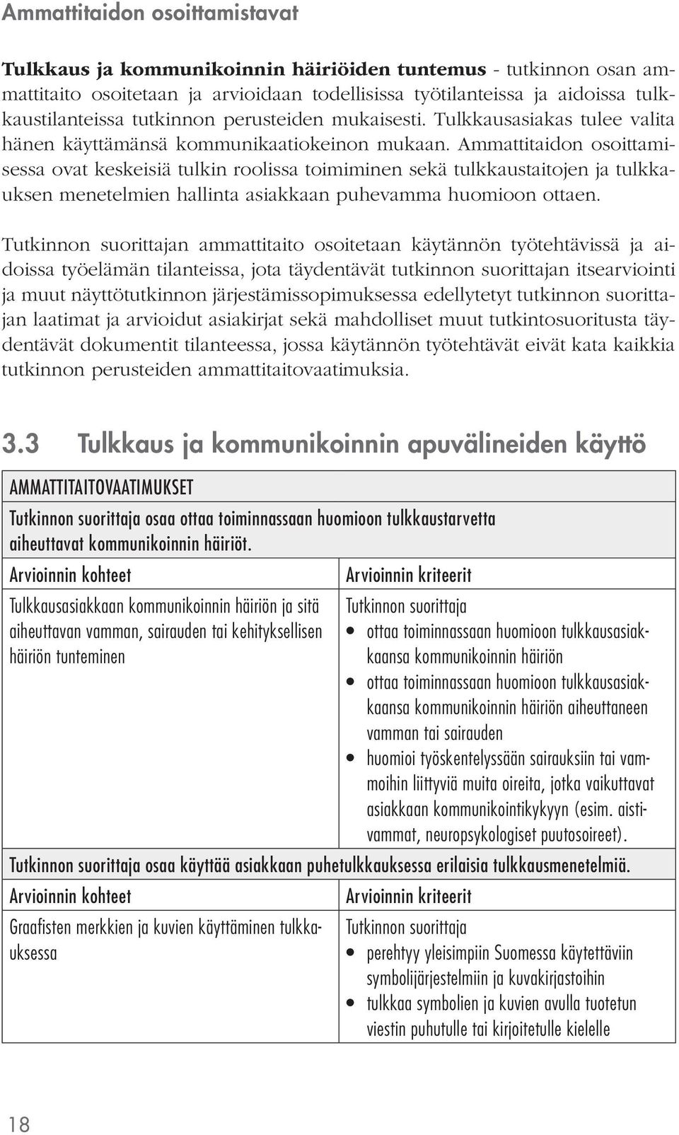 Ammattitaidon osoittamisessa ovat keskeisiä tulkin roolissa toimiminen sekä tulkkaustaitojen ja tulkkauksen menetelmien hallinta asiakkaan puhevamma huomioon ottaen.