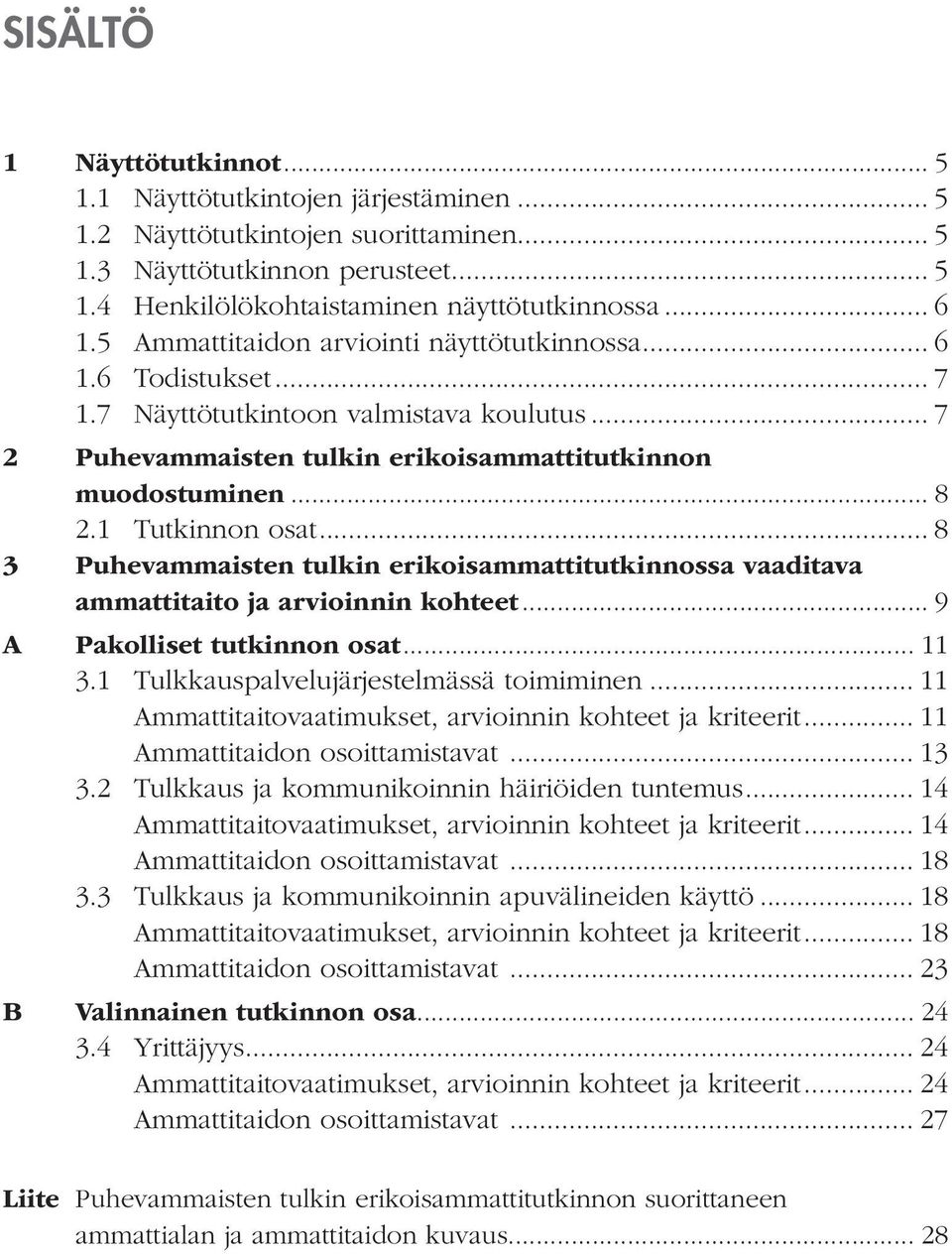 1 Tutkinnon osat... 8 3 Puhevammaisten tulkin erikoisammattitutkinnossa vaaditava ammattitaito ja arvioinnin kohteet... 9 A Pakolliset tutkinnon osat... 11 3.