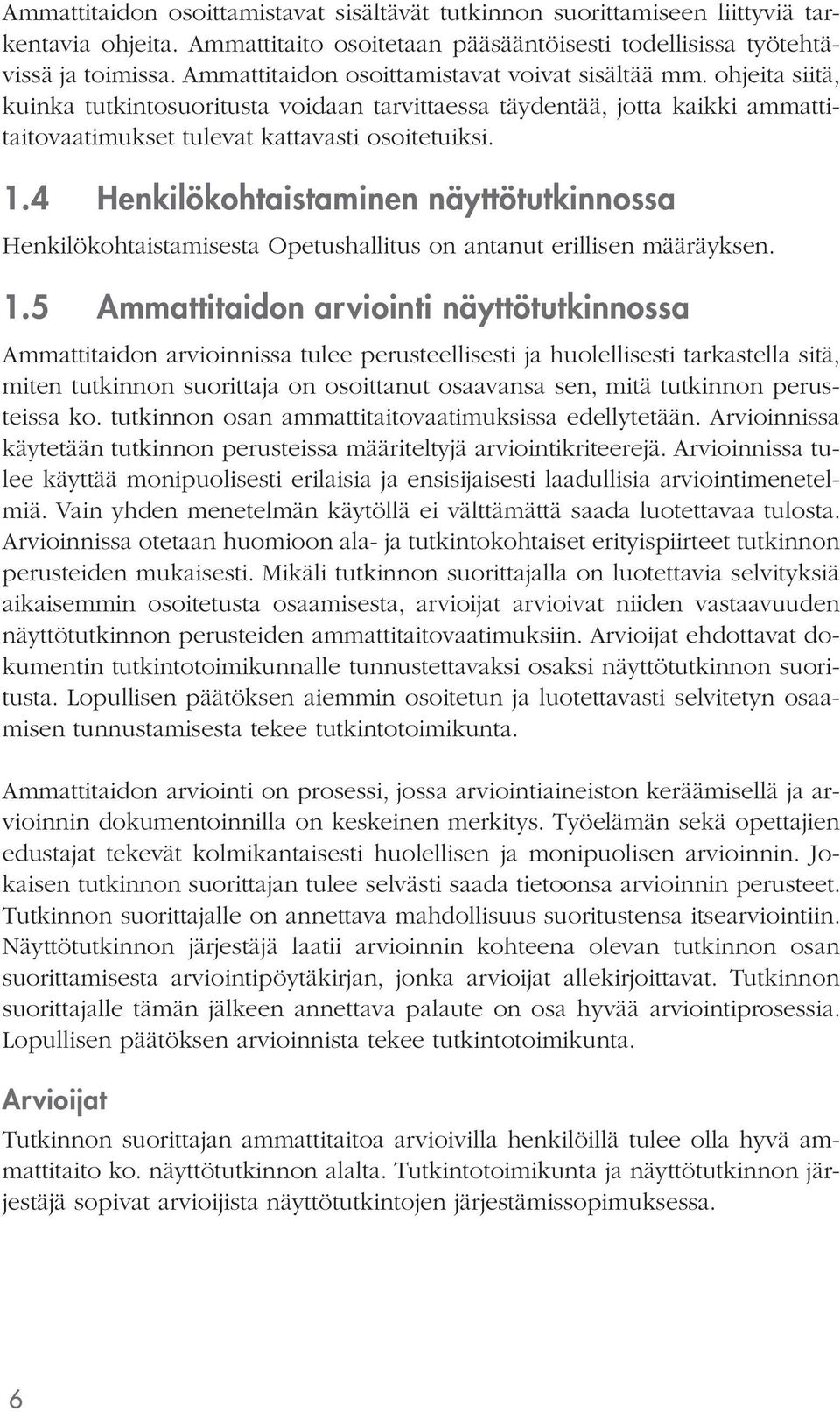 4 Henkilökohtaistaminen näyttötutkinnossa Henkilökohtaistamisesta Opetushallitus on antanut erillisen määräyksen. 1.