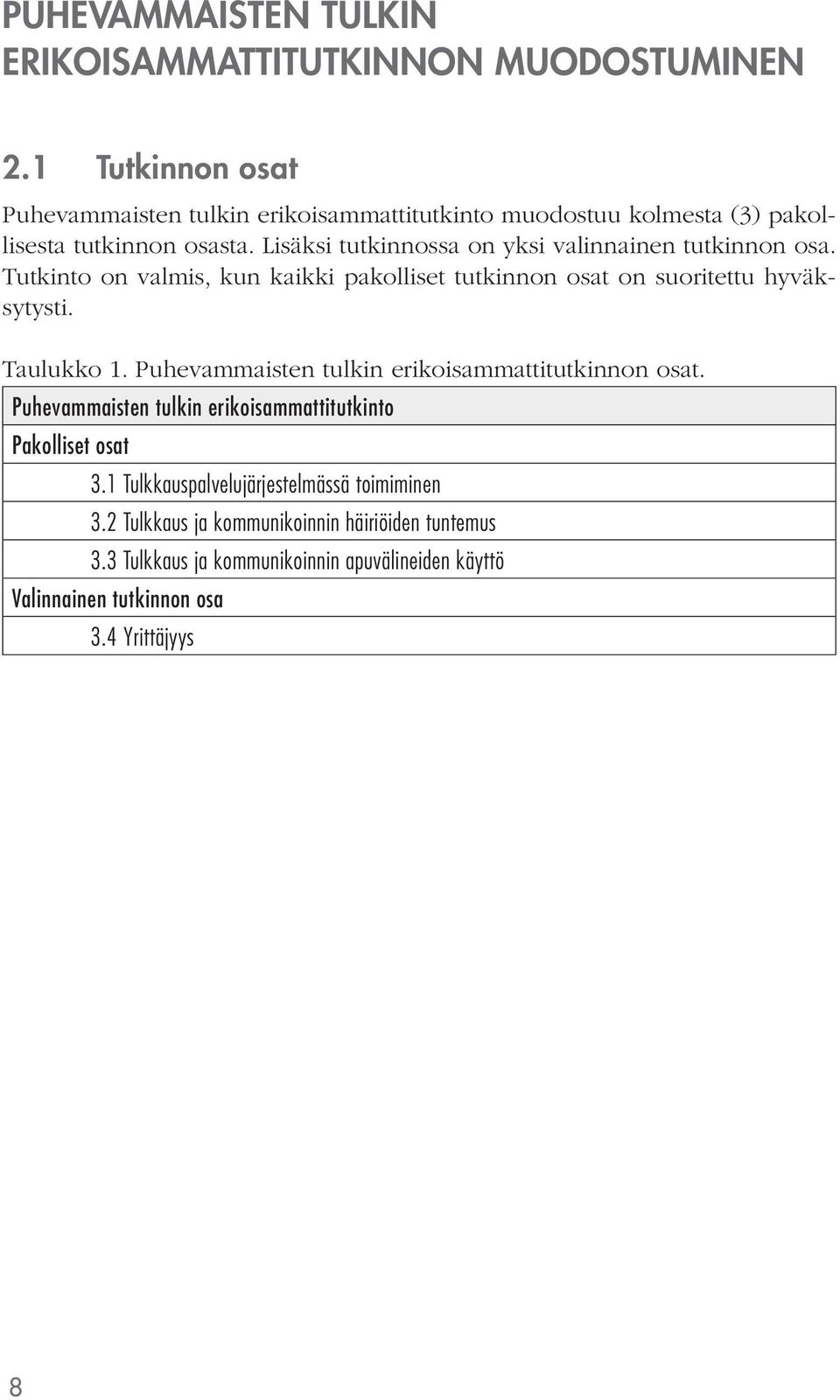 Lisäksi tutkinnossa on yksi valinnainen tutkinnon osa. Tutkinto on valmis, kun kaikki pakolliset tutkinnon osat on suoritettu hyväksytysti. Taulukko 1.