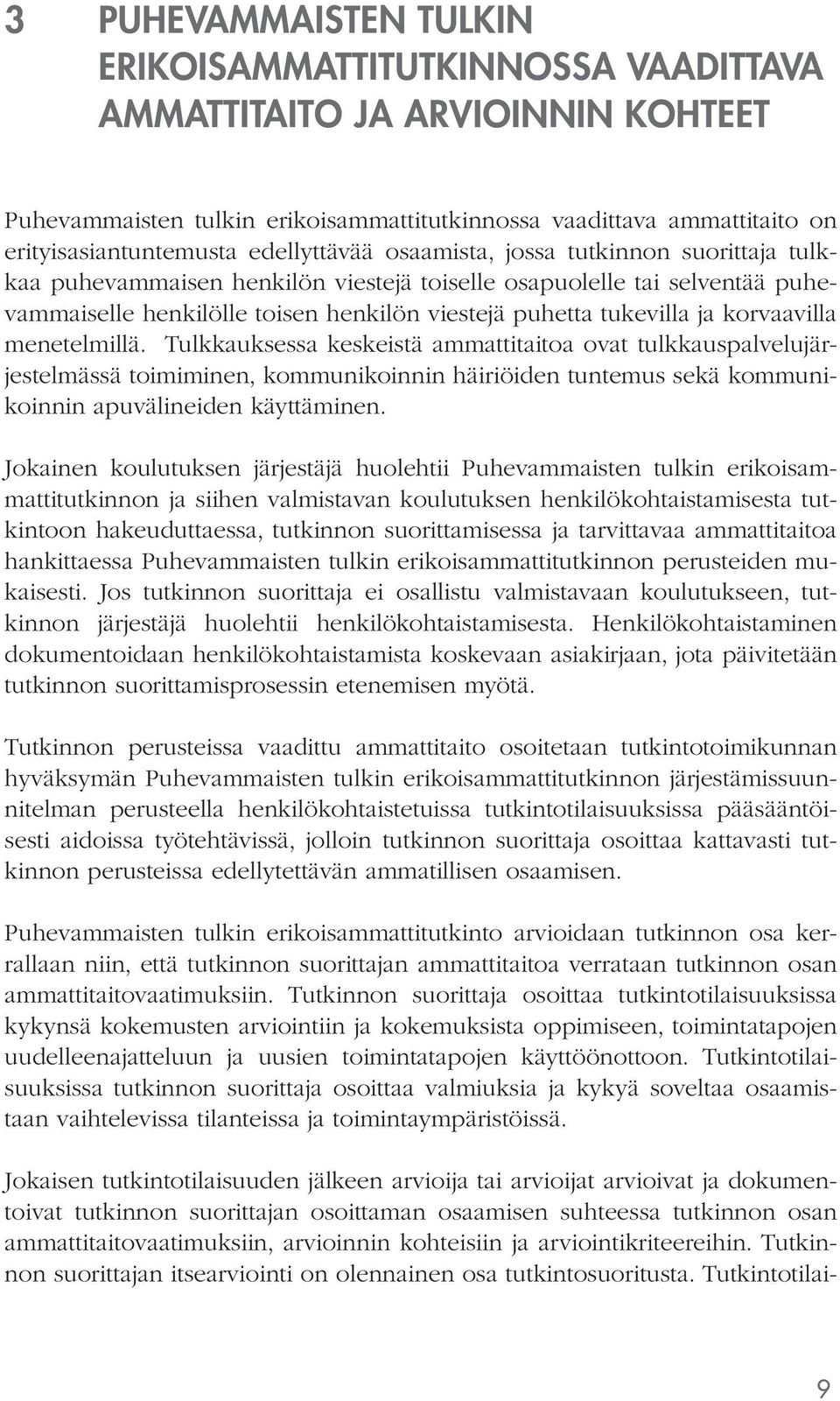 korvaavilla menetelmillä. Tulkkauksessa keskeistä ammattitaitoa ovat tulkkauspalvelujärjestelmässä toimiminen, kommunikoinnin häiriöiden tuntemus sekä kommunikoinnin apuvälineiden käyttäminen.