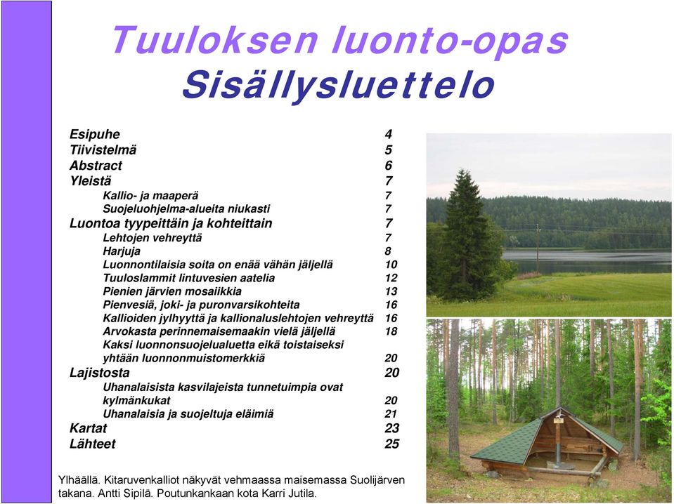 kallionaluslehtojen vehreyttä 16 Arvokasta perinnemaisemaakin vielä jäljellä 18 Kaksi luonnonsuojelualuetta eikä toistaiseksi yhtään luonnonmuistomerkkiä 20 Lajistosta 20 Uhanalaisista kasvilajeista