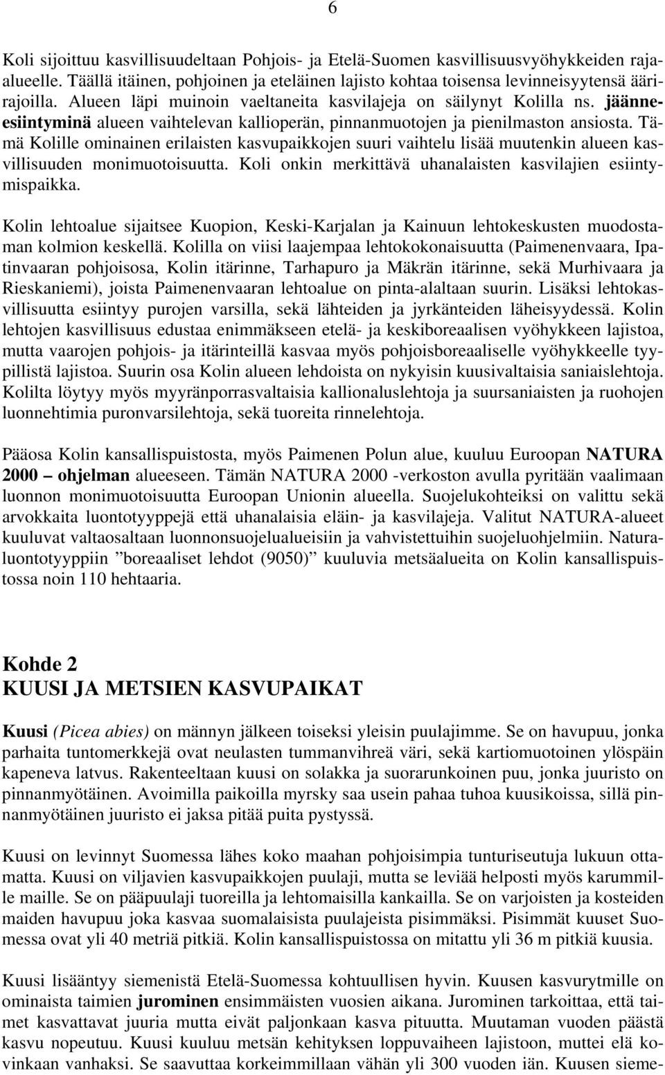 Tämä Kolille ominainen erilaisten kasvupaikkojen suuri vaihtelu lisää muutenkin alueen kasvillisuuden monimuotoisuutta. Koli onkin merkittävä uhanalaisten kasvilajien esiintymispaikka.