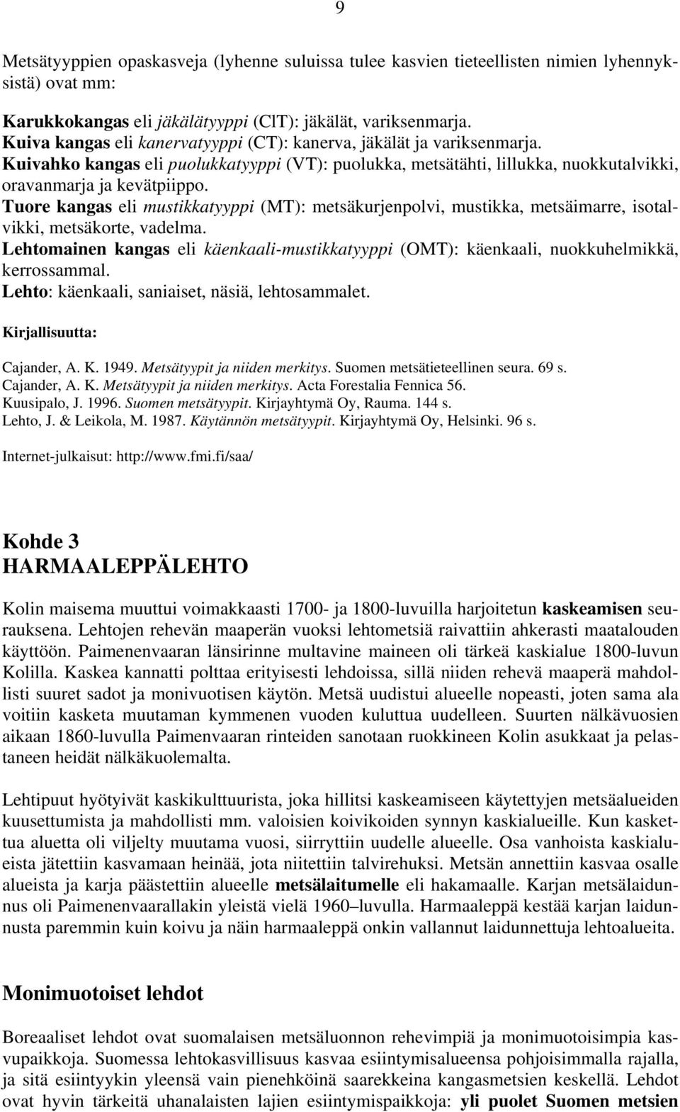 Tuore kangas eli mustikkatyyppi (MT): metsäkurjenpolvi, mustikka, metsäimarre, isotalvikki, metsäkorte, vadelma.