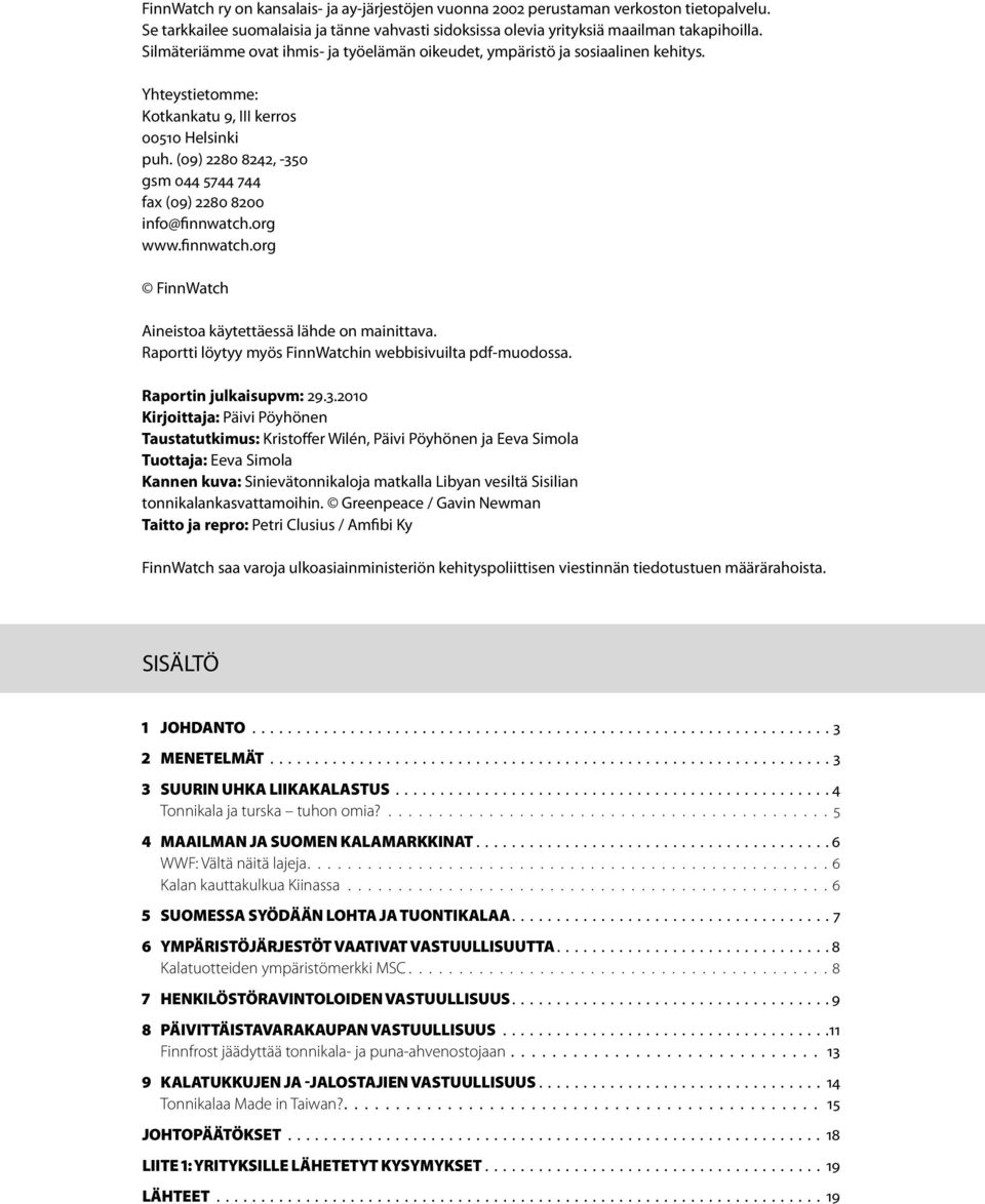 (09) 2280 8242, -350 gsm 044 5744 744 fax (09) 2280 8200 info@finnwatch.org www.finnwatch.org FinnWatch Aineistoa käytettäessä lähde on mainittava.