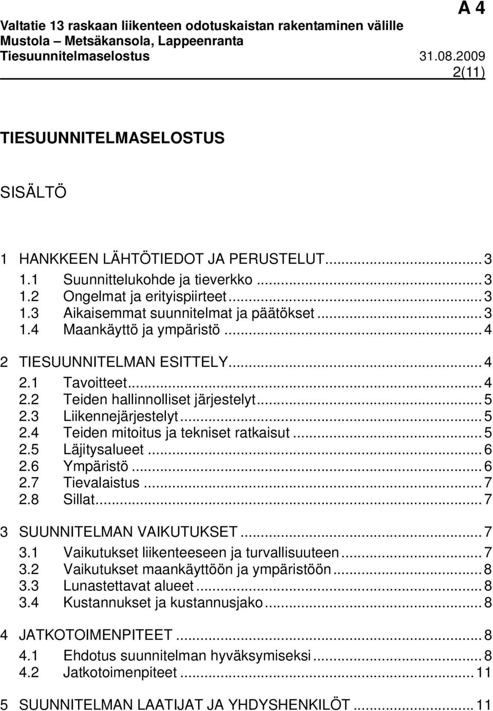 .. 5 2.5 Läjitysalueet... 6 2.6 Ympäristö... 6 2.7 Tievalaistus... 7 2.8 Sillat... 7 3 SUUNNITELMAN VAIKUTUKSET... 7 3.1 Vaikutukset liikenteeseen ja turvallisuuteen... 7 3.2 Vaikutukset maankäyttöön ja ympäristöön.