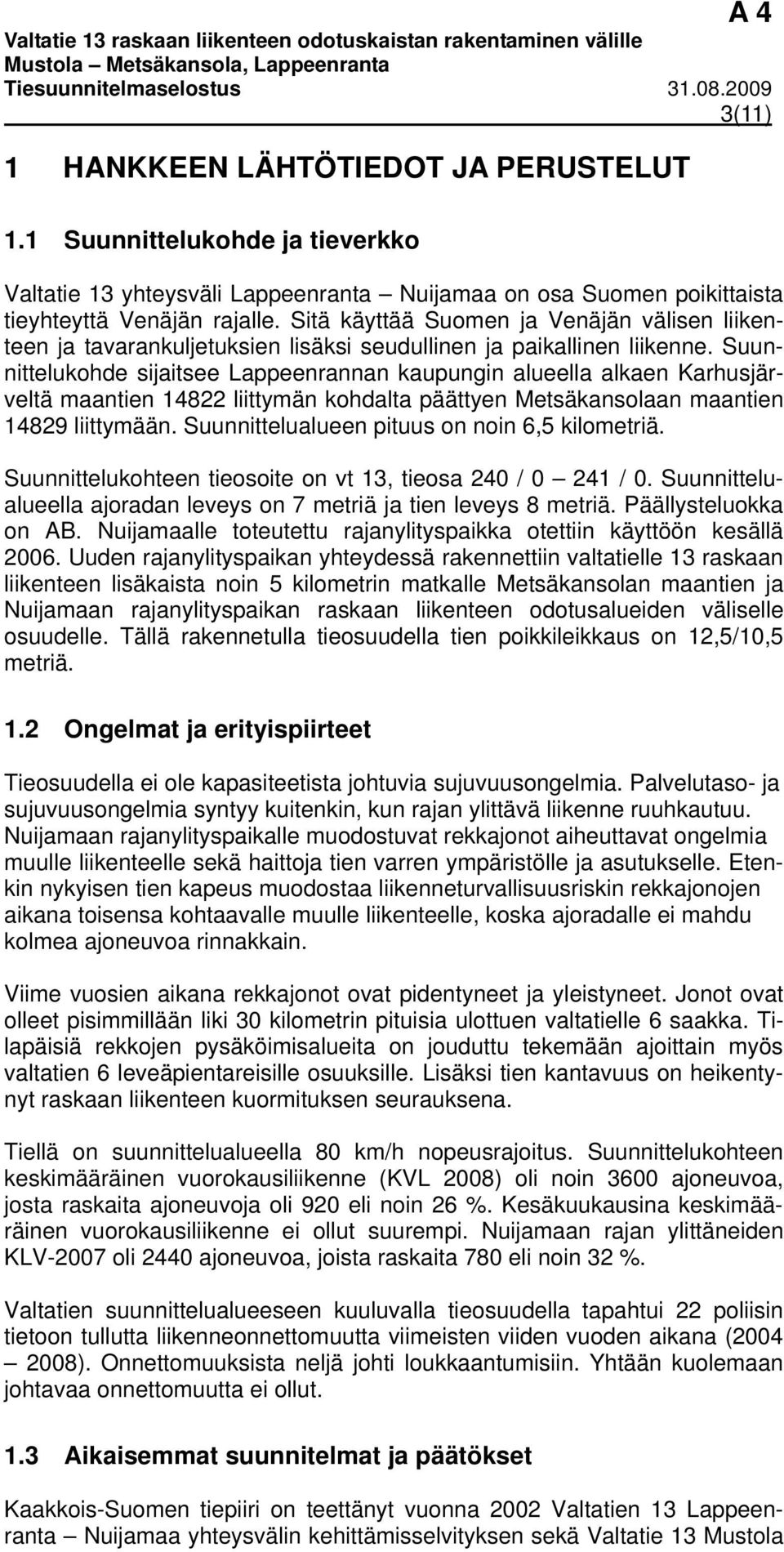 Suunnittelukohde sijaitsee Lappeenrannan kaupungin alueella alkaen Karhusjärveltä maantien 14822 liittymän kohdalta päättyen Metsäkansolaan maantien 14829 liittymään.