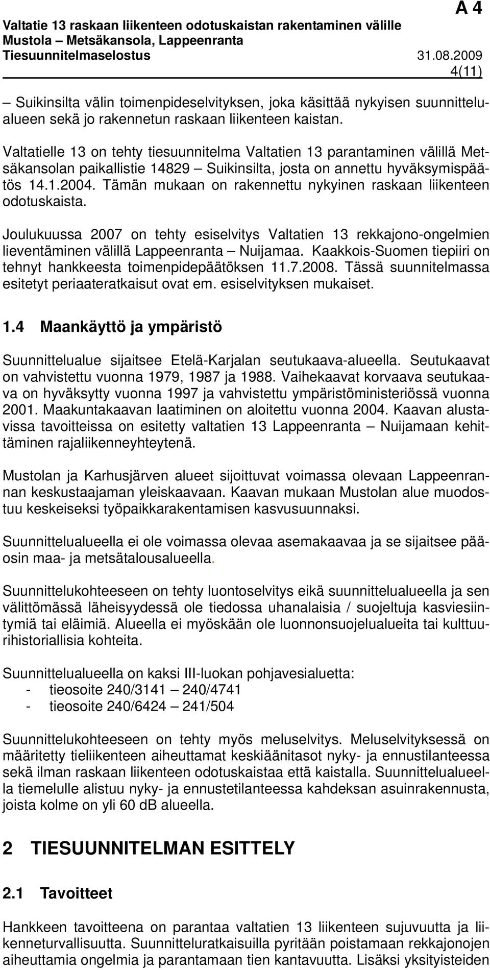 Tämän mukaan on rakennettu nykyinen raskaan liikenteen odotuskaista. Joulukuussa 2007 on tehty esiselvitys Valtatien 13 rekkajono-ongelmien lieventäminen välillä Lappeenranta Nuijamaa.