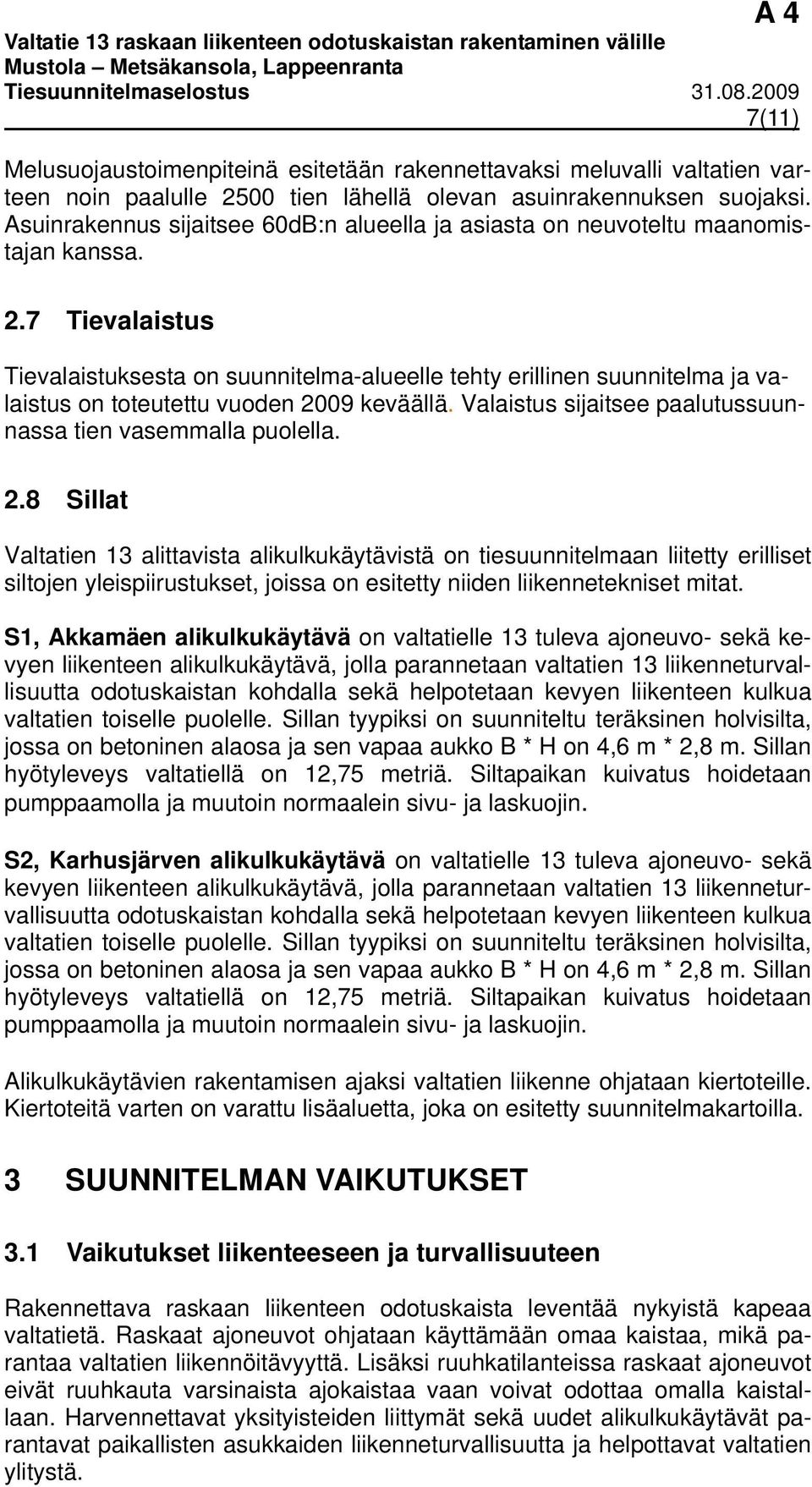 7 Tievalaistus Tievalaistuksesta on suunnitelma-alueelle tehty erillinen suunnitelma ja valaistus on toteutettu vuoden 20