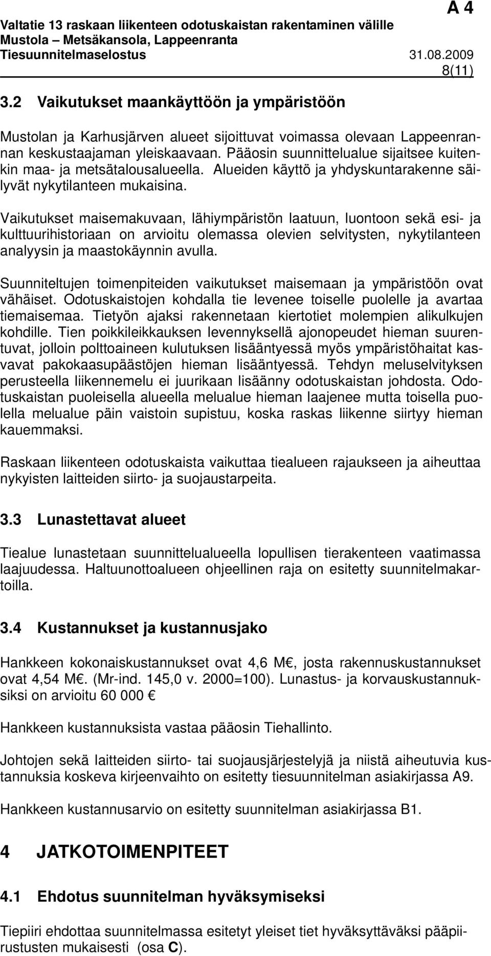 Vaikutukset maisemakuvaan, lähiympäristön laatuun, luontoon sekä esi- ja kulttuurihistoriaan on arvioitu olemassa olevien selvitysten, nykytilanteen analyysin ja maastokäynnin avulla.