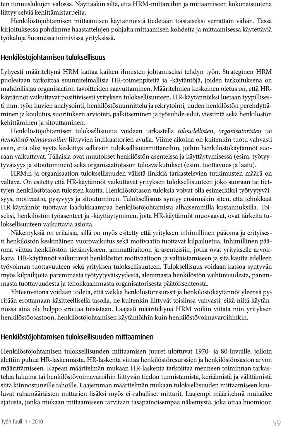 Tässä kirjoituksessa pohdimme haastattelujen pohjalta mittaamisen kohdetta ja mittaamisessa käytettäviä työkaluja Suomessa toimivissa yrityksissä.