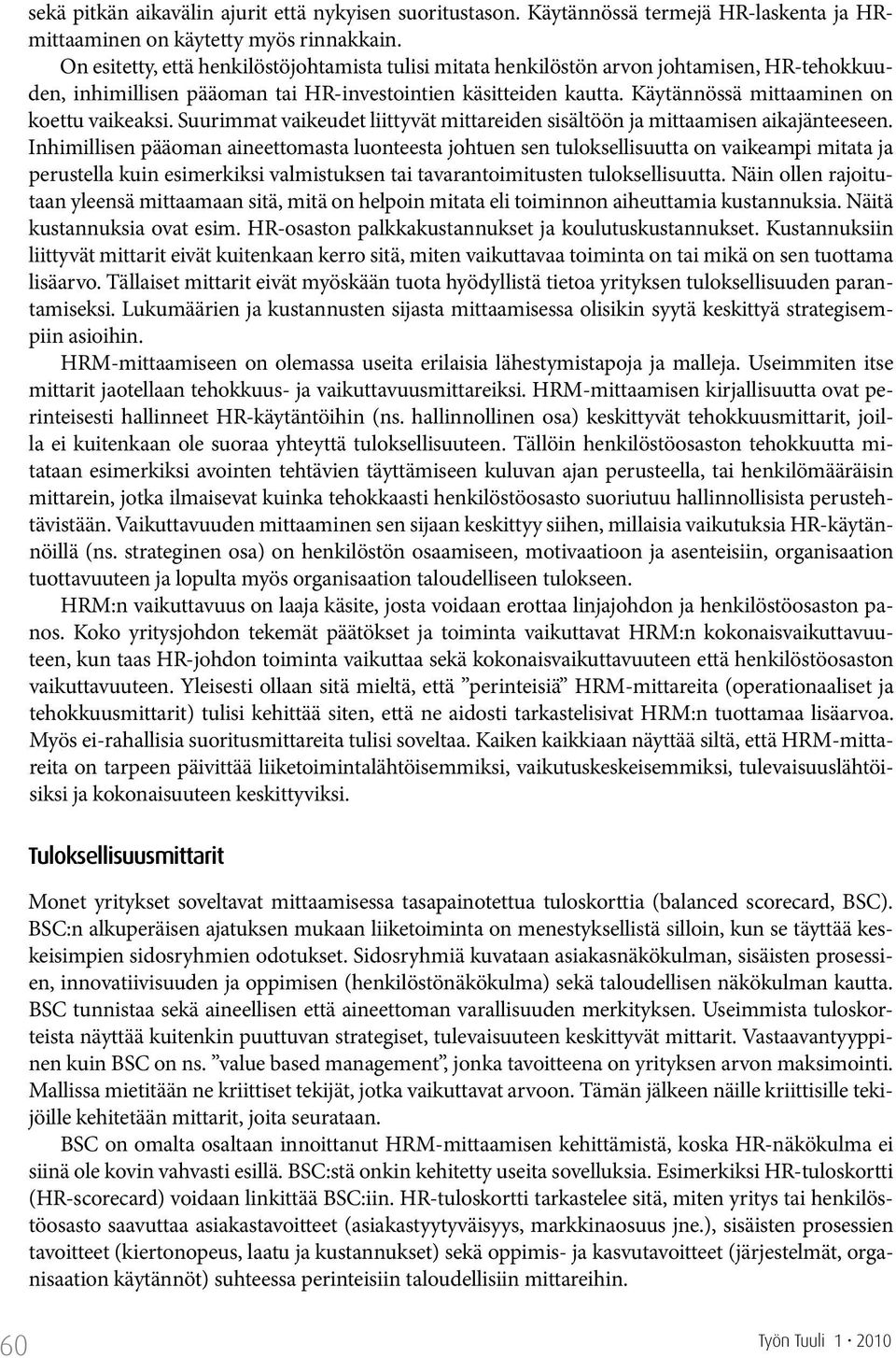 Käytännössä mittaaminen on koettu vaikeaksi. Suurimmat vaikeudet liittyvät mittareiden sisältöön ja mittaamisen aikajänteeseen.