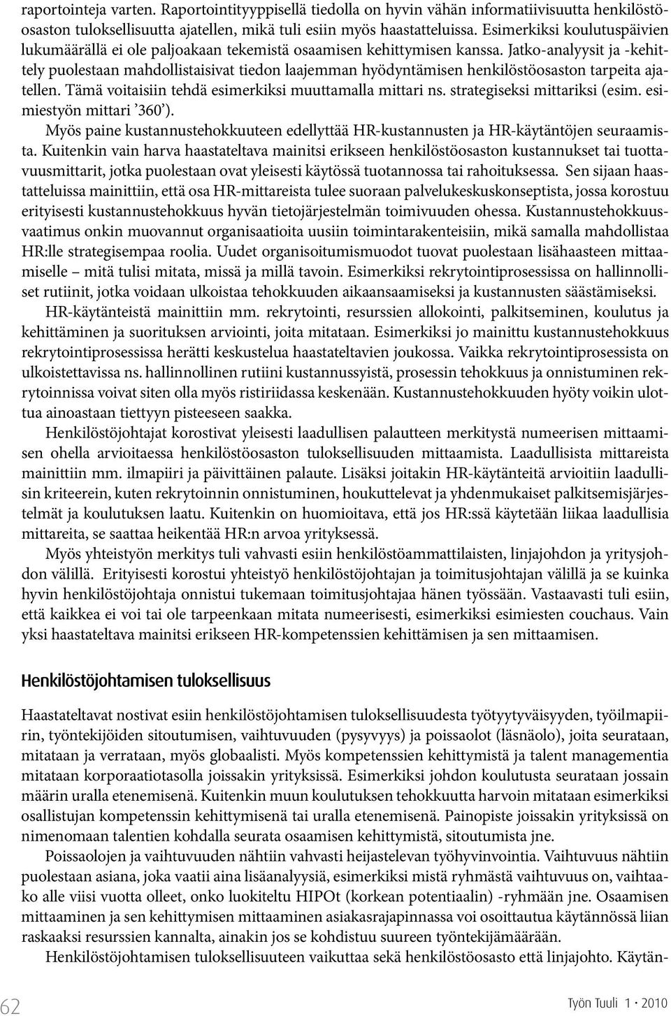 Jatko-analyysit ja -kehittely puolestaan mahdollistaisivat tiedon laajemman hyödyntämisen henkilöstöosaston tarpeita ajatellen. Tämä voitaisiin tehdä esimerkiksi muuttamalla mittari ns.