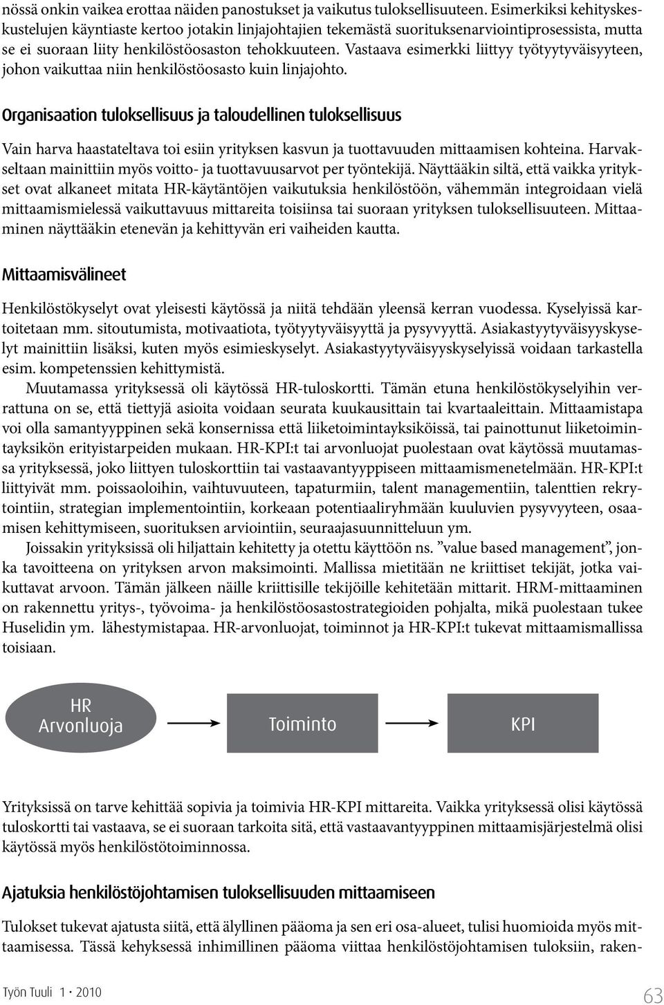 Vastaava esimerkki liittyy työtyytyväisyyteen, johon vaikuttaa niin henkilöstöosasto kuin linjajohto.