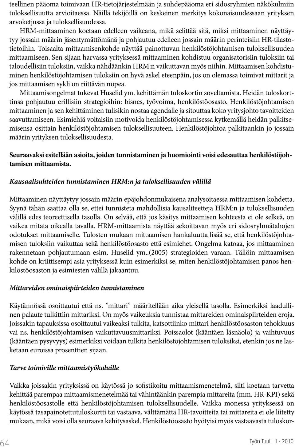 HRM-mittaaminen koetaan edelleen vaikeana, mikä selittää sitä, miksi mittaaminen näyttäytyy jossain määrin jäsentymättömänä ja pohjautuu edelleen jossain määrin perinteisiin HR-tilastotietoihin.