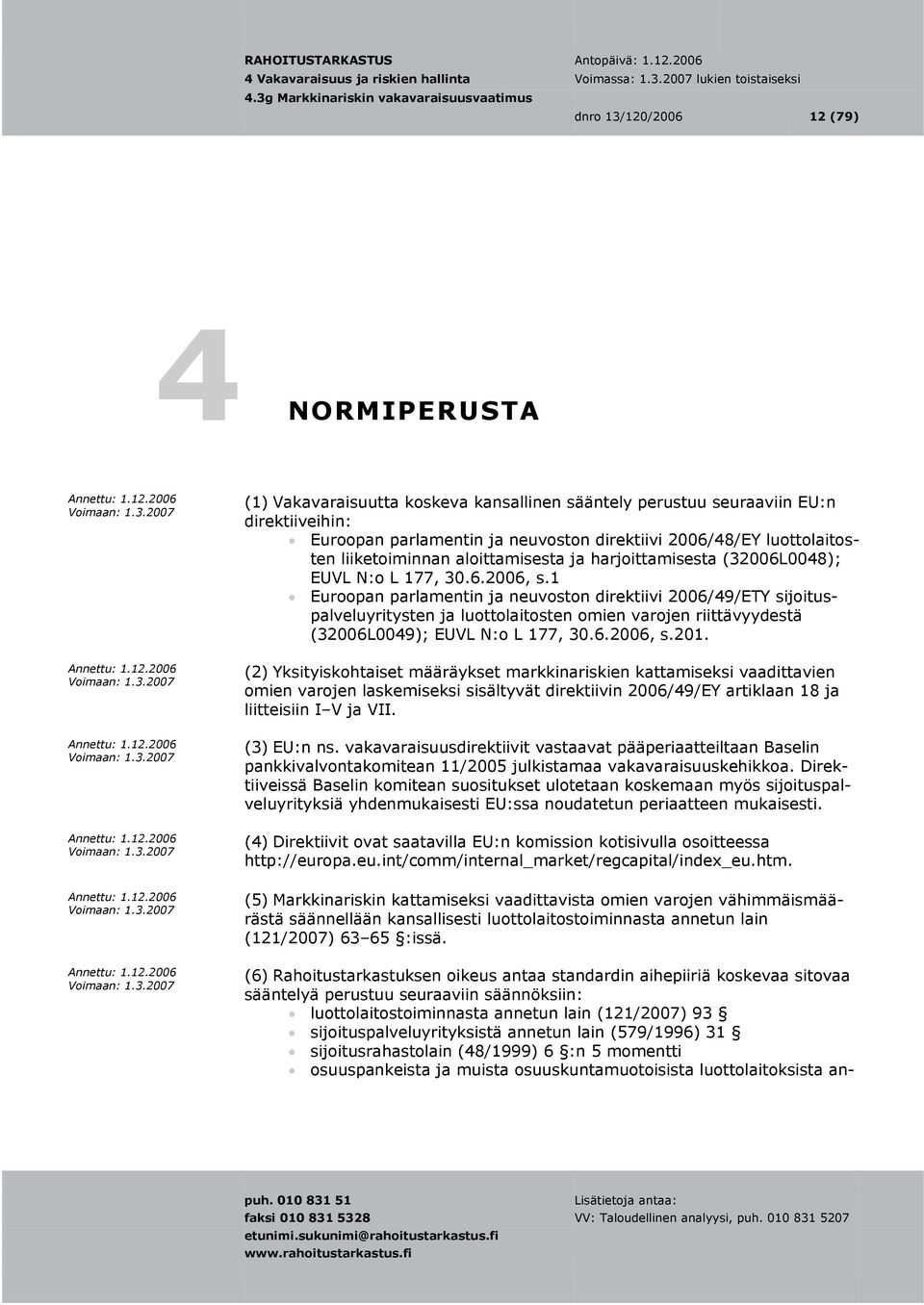 1 Euroopan parlamentin ja neuvoston direktiivi 2006/49/ETY sijoituspalveluyritysten ja luottolaitosten omien varojen riittävyydestä (32006L0049); EUVL N:o L 177, 30.6.2006, s.201.