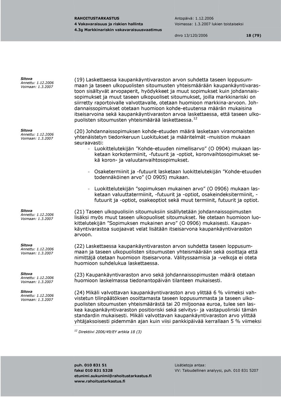 Johdannaissopimukset otetaan huomioon kohde-etuutensa määrän mukaisina itseisarvoina sekä kaupankäyntivaraston arvoa laskettaessa, että taseen ulkopuolisten sitoumusten yhteismäärää laskettaessa.