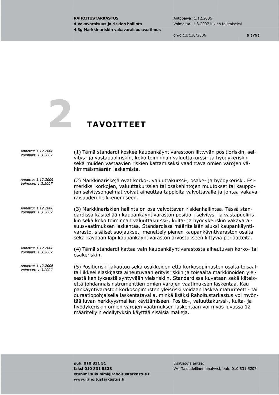 Esimerkiksi korkojen, valuuttakurssien tai osakehintojen muutokset tai kauppojen selvitysongelmat voivat aiheuttaa tappioita valvottavalle ja johtaa vakavaraisuuden heikkenemiseen.