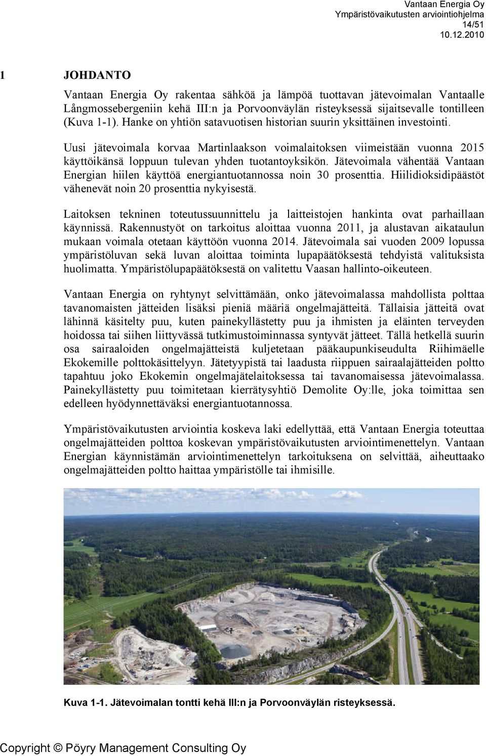 Jätevoimala vähentää Vantaan Energian hiilen käyttöä energiantuotannossa noin 30 prosenttia. Hiilidioksidipäästöt vähenevät noin 20 prosenttia nykyisestä.