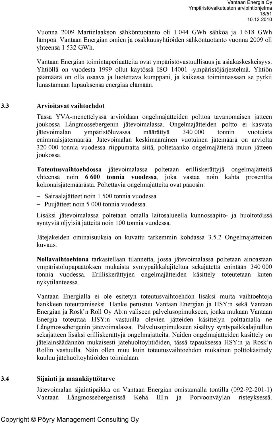 Yhtiön päämäärä on olla osaava ja luotettava kumppani, ja kaikessa toiminnassaan se pyrkii lunastamaan lupauksensa energiaa elämään. 3.