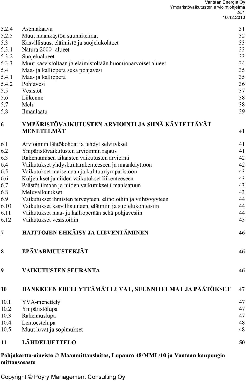 8 Ilmanlaatu 39 6 YMPÄRISTÖVAIKUTUSTEN ARVIOINTI JA SIINÄ KÄYTETTÄVÄT MENETELMÄT 41 6.1 Arvioinnin lähtökohdat ja tehdyt selvitykset 41 6.2 Ympäristövaikutusten arvioinnin rajaus 41 6.