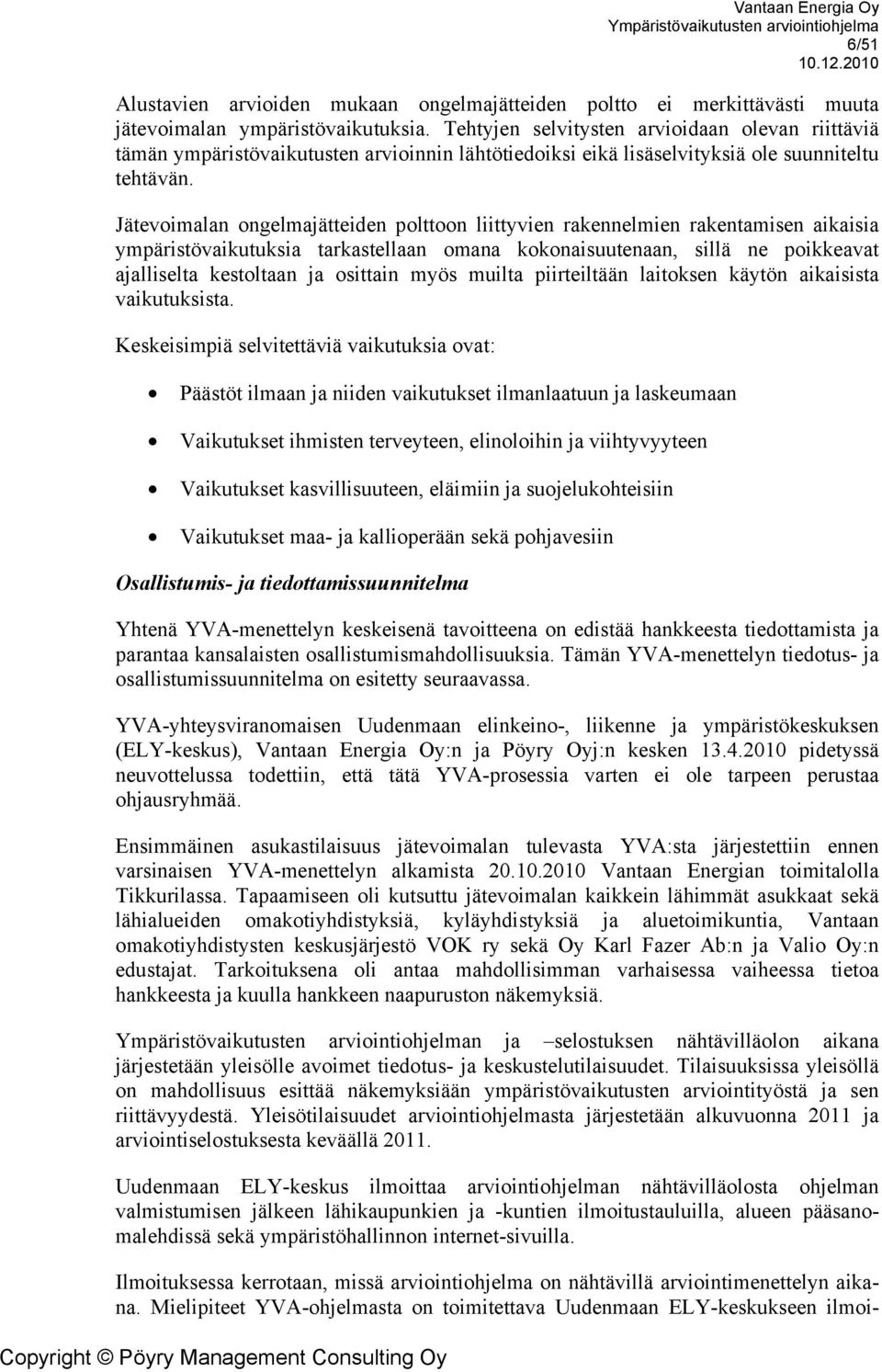 Jätevoimalan ongelmajätteiden polttoon liittyvien rakennelmien rakentamisen aikaisia ympäristövaikutuksia tarkastellaan omana kokonaisuutenaan, sillä ne poikkeavat ajalliselta kestoltaan ja osittain