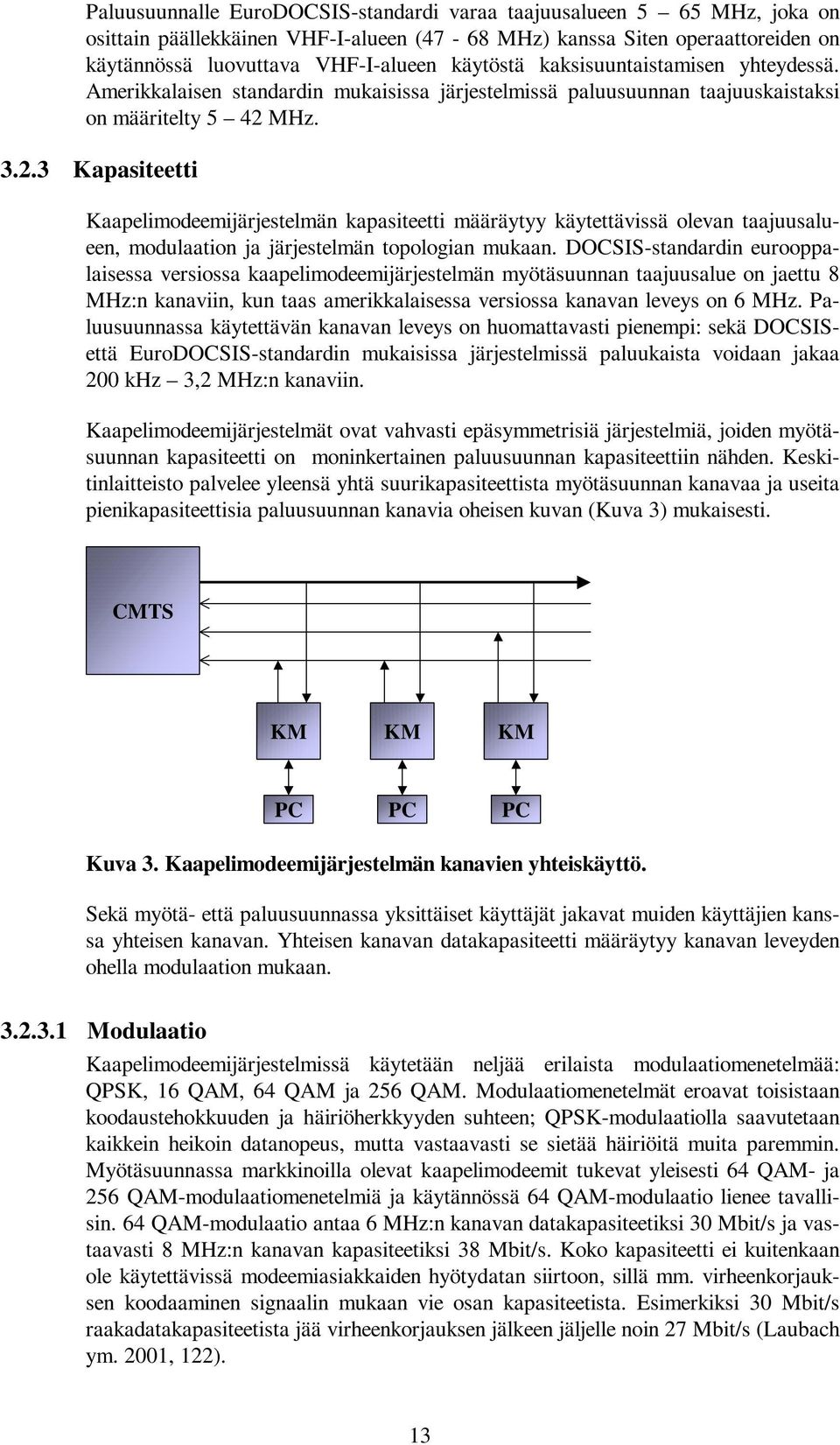 MHz. 3.2.3 Kapasiteetti Kaapelimodeemijärjestelmän kapasiteetti määräytyy käytettävissä olevan taajuusalueen, modulaation ja järjestelmän topologian mukaan.