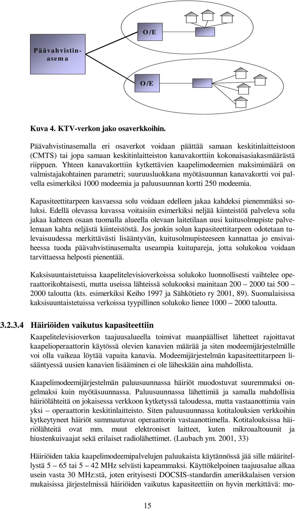 Yhteen kanavakorttiin kytkettävien kaapelimodeemien maksimimäärä on valmistajakohtainen parametri; suuruusluokkana myötäsuunnan kanavakortti voi palvella esimerkiksi 1000 modeemia ja paluusuunnan