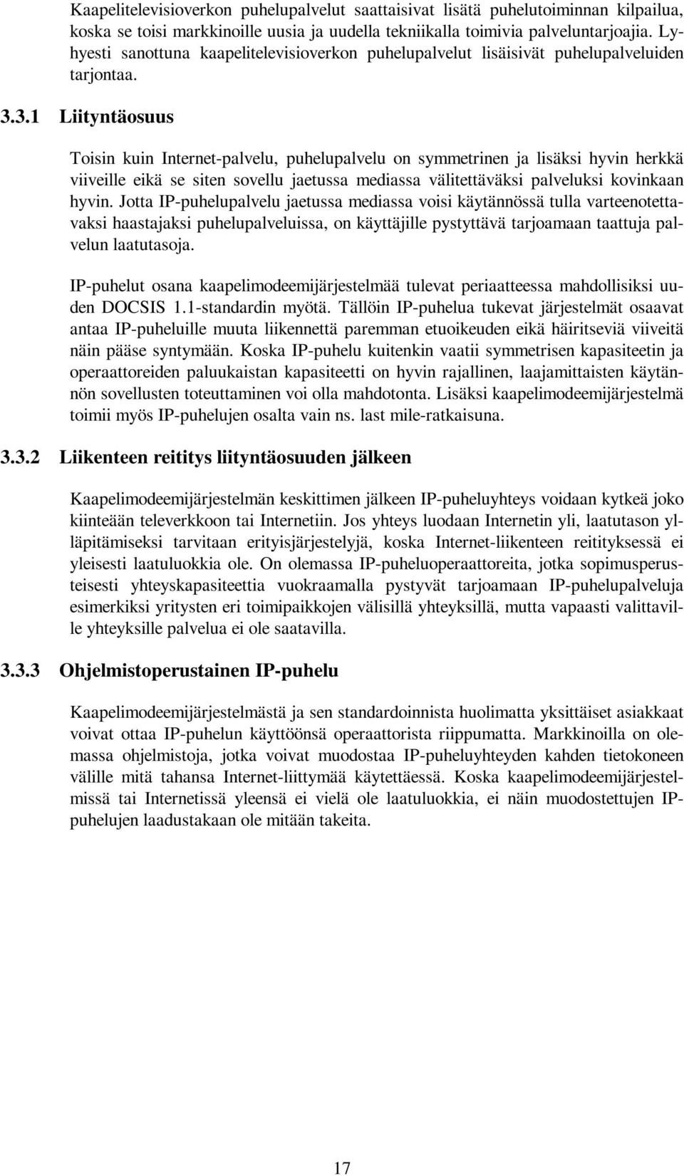 3.1 Liityntäosuus Toisin kuin Internet-palvelu, puhelupalvelu on symmetrinen ja lisäksi hyvin herkkä viiveille eikä se siten sovellu jaetussa mediassa välitettäväksi palveluksi kovinkaan hyvin.