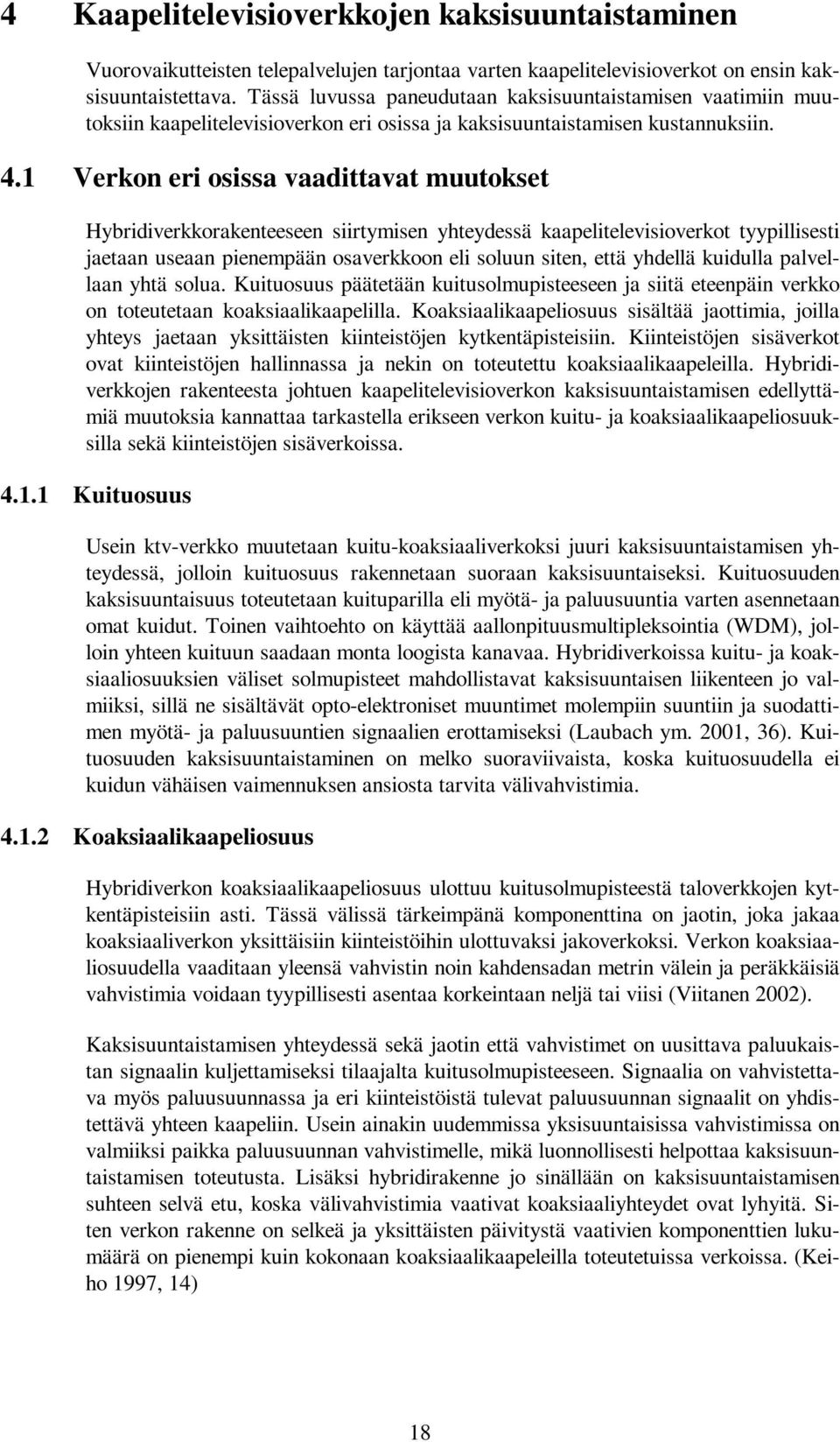 1 Verkon eri osissa vaadittavat muutokset Hybridiverkkorakenteeseen siirtymisen yhteydessä kaapelitelevisioverkot tyypillisesti jaetaan useaan pienempään osaverkkoon eli soluun siten, että yhdellä