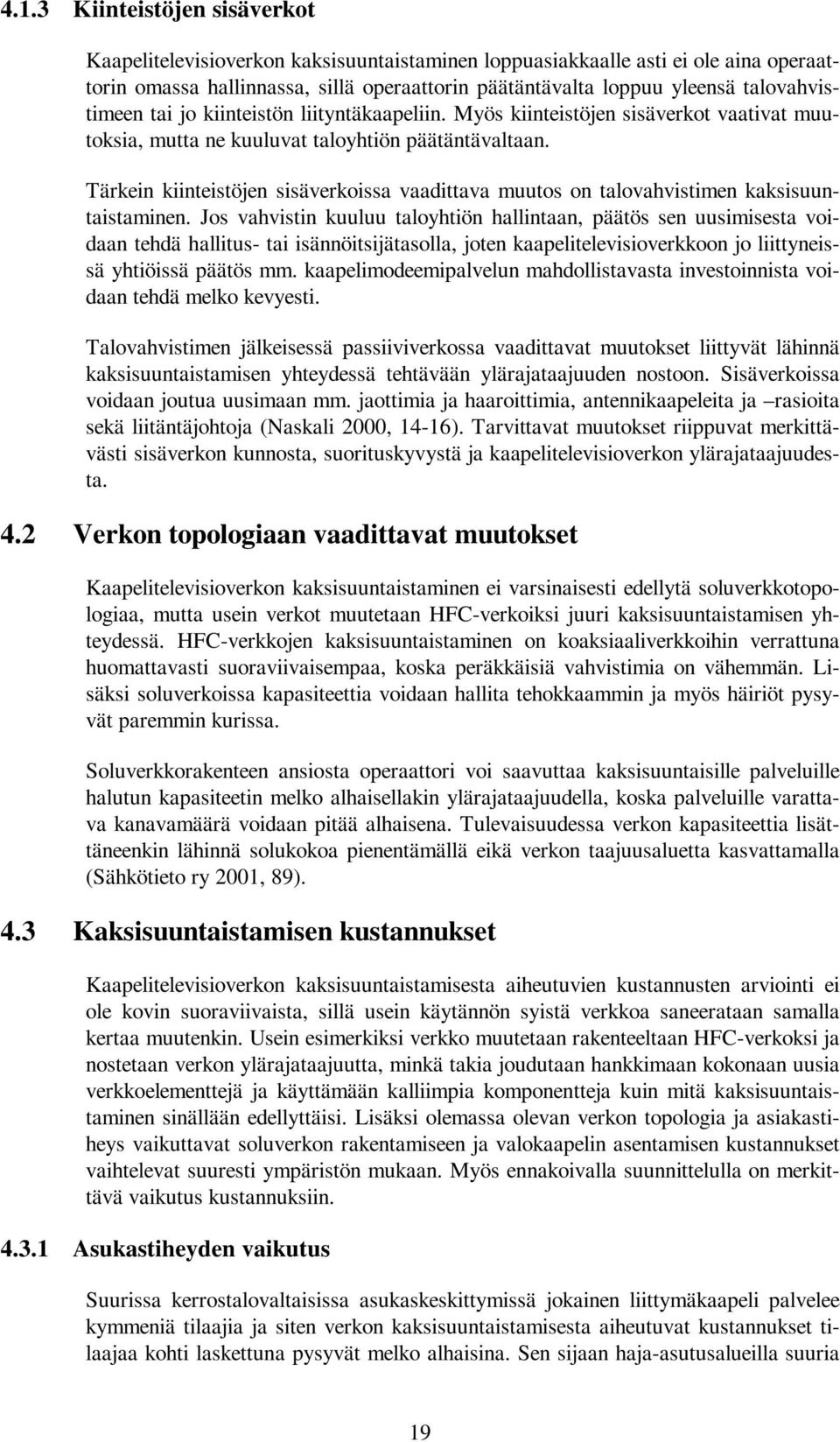 Tärkein kiinteistöjen sisäverkoissa vaadittava muutos on talovahvistimen kaksisuuntaistaminen.