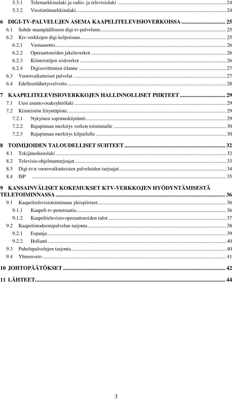 ..28 7 KAAPELITELEVISIOVERKKOJEN HALLINNOLLISET PIIRTEET... 29 7.1 Uusi asunto-osakeyhtiölaki...29 7.2 Kiinteistön liityntäpiste...29 7.2.1 Nykyinen sopimuskäytäntö...29 7.2.2 Rajapinnan merkitys verkon toiminnalle.