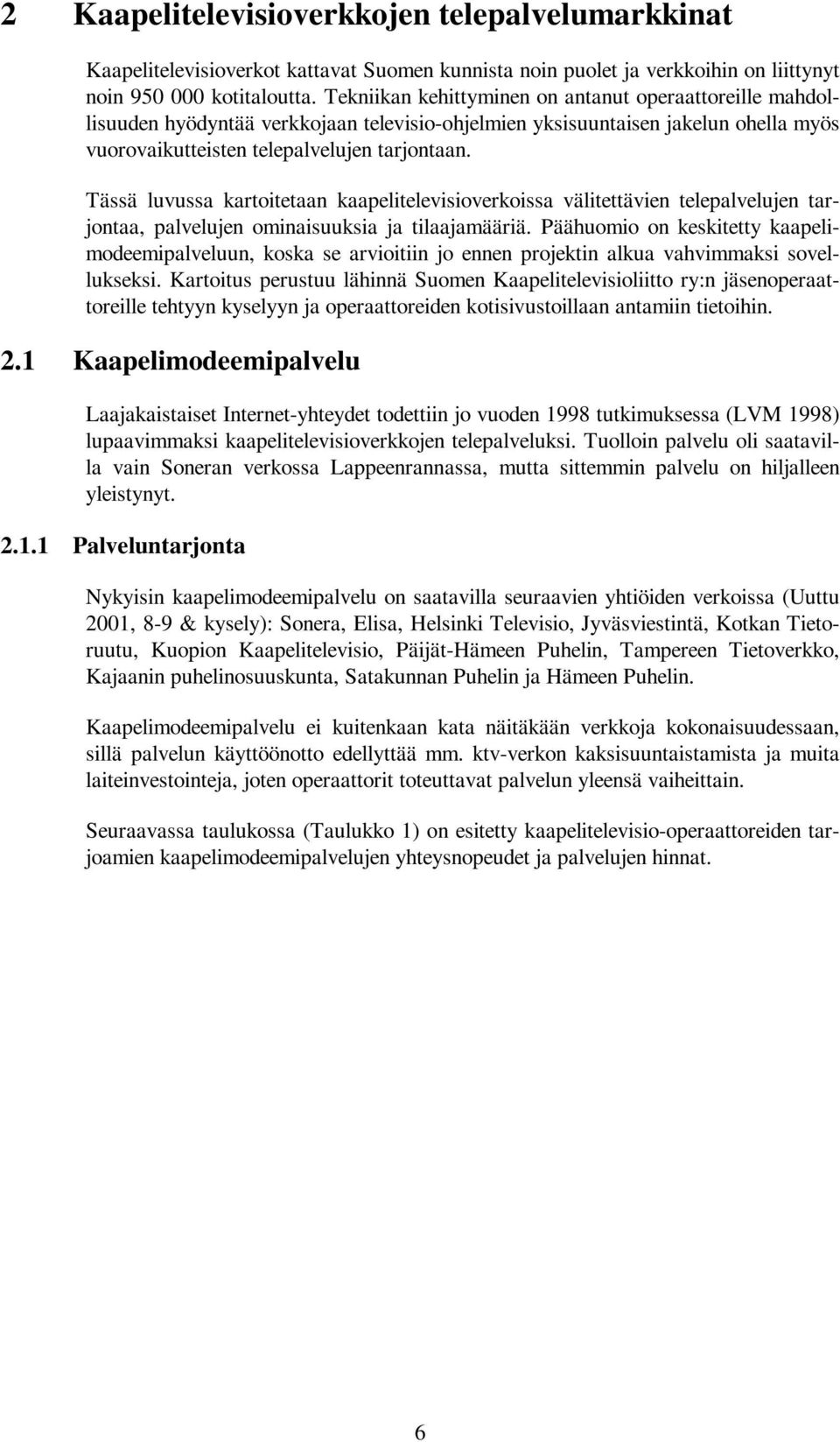 Tässä luvussa kartoitetaan kaapelitelevisioverkoissa välitettävien telepalvelujen tarjontaa, palvelujen ominaisuuksia ja tilaajamääriä.