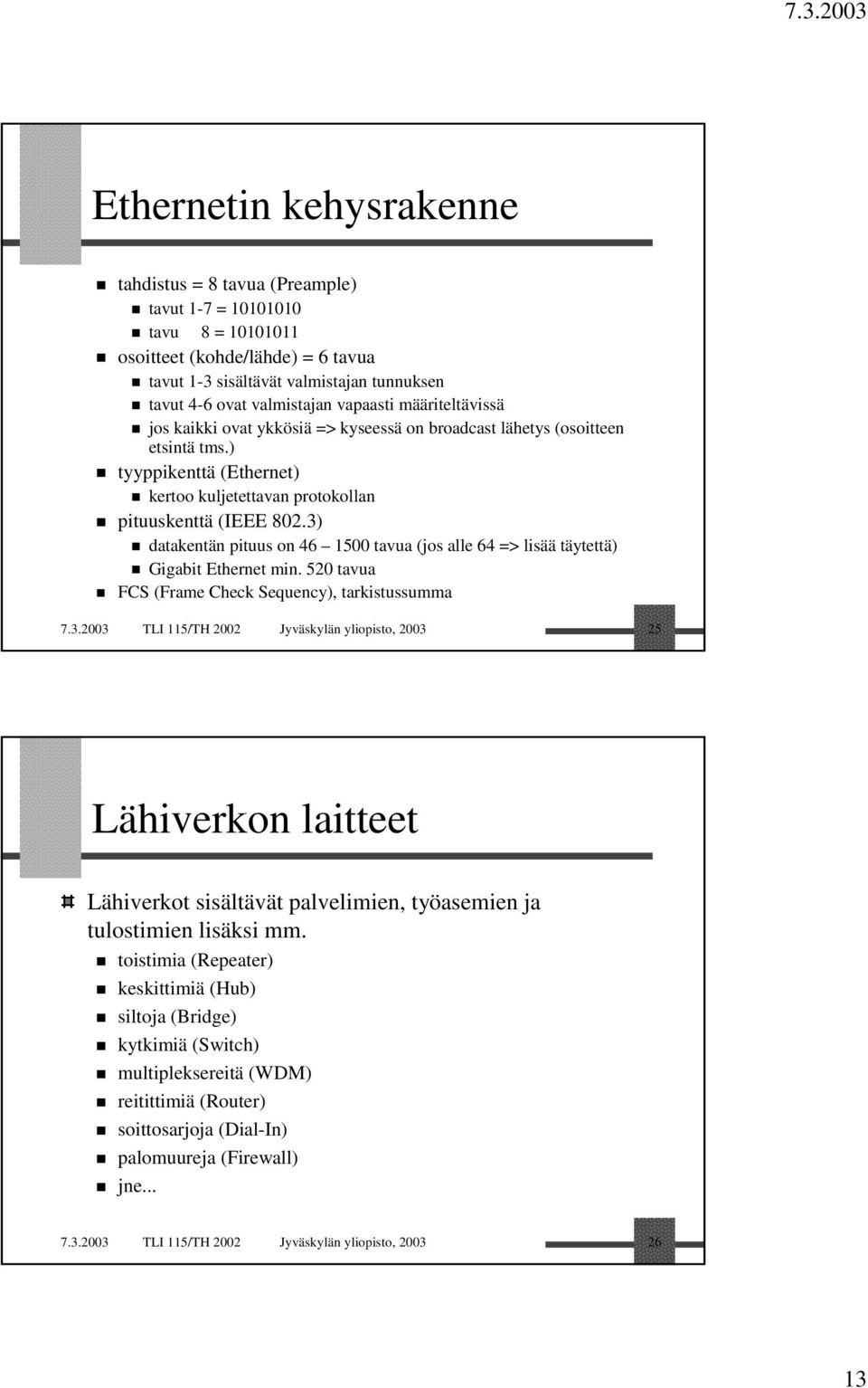 3) datakentän pituus on 46 1500 tavua (jos alle 64 => lisää täytettä) Gigabit Ethernet min. 520 tavua FCS (Frame Check Sequency), tarkistussumma 7.3.2003 TLI 115/TH 2002 Jyväskylän yliopisto, 2003 25 Lähiverkot sisältävät palvelimien, työasemien ja tulostimien lisäksi mm.