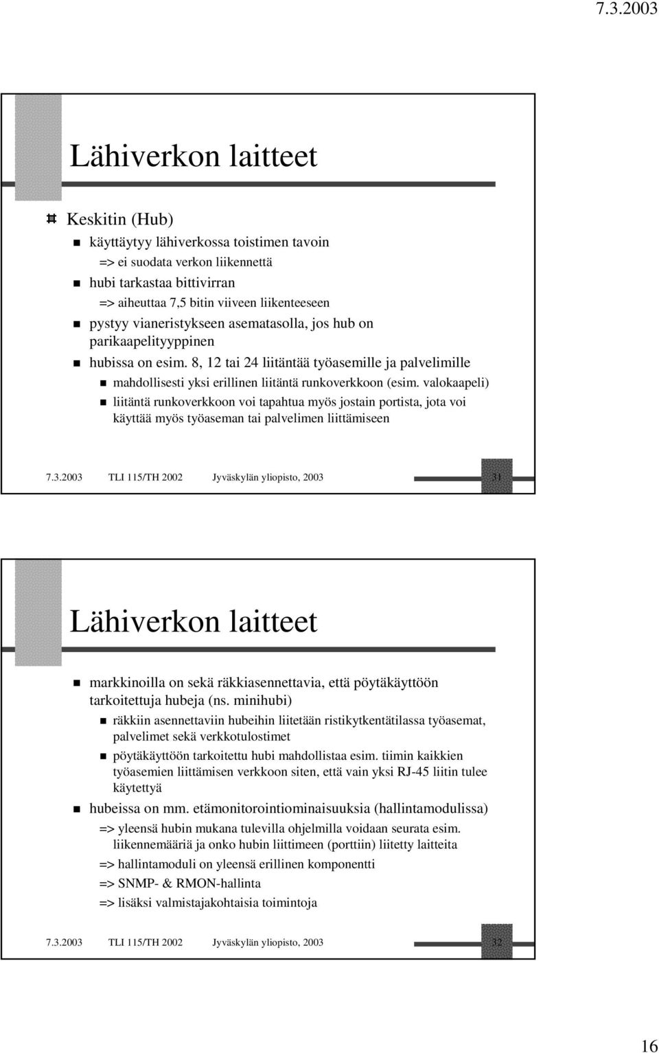 valokaapeli) liitäntä runkoverkkoon voi tapahtua myös jostain portista, jota voi käyttää myös työaseman tai palvelimen liittämiseen 7.3.